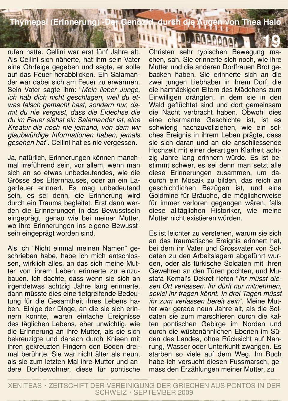 Sein Vater sagte ihm: Mein lieber Junge, ich hab dich nicht geschlagen, weil du etwas falsch gemacht hast, sondern nur, damit du nie vergisst, dass die Eidechse die du im Feuer siehst ein Salamander