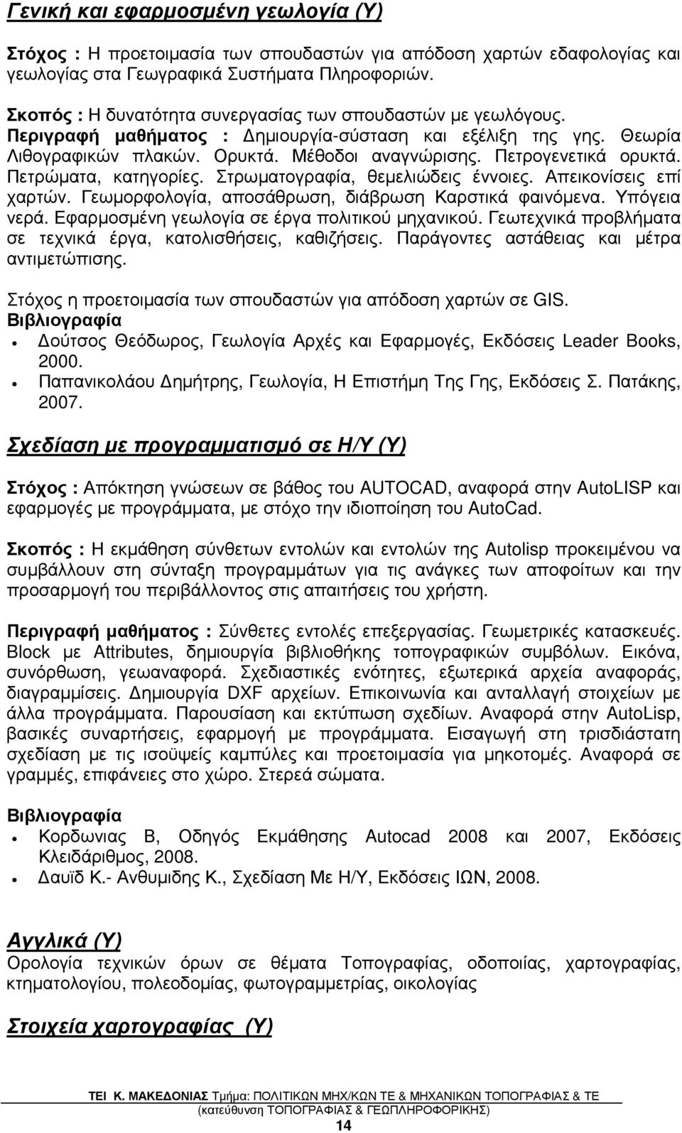 Πετρογενετικά ορυκτά. Πετρώµατα, κατηγορίες. Στρωµατογραφία, θεµελιώδεις έννοιες. Απεικονίσεις επί χαρτών. Γεωµορφολογία, αποσάθρωση, διάβρωση Καρστικά φαινόµενα. Υπόγεια νερά.