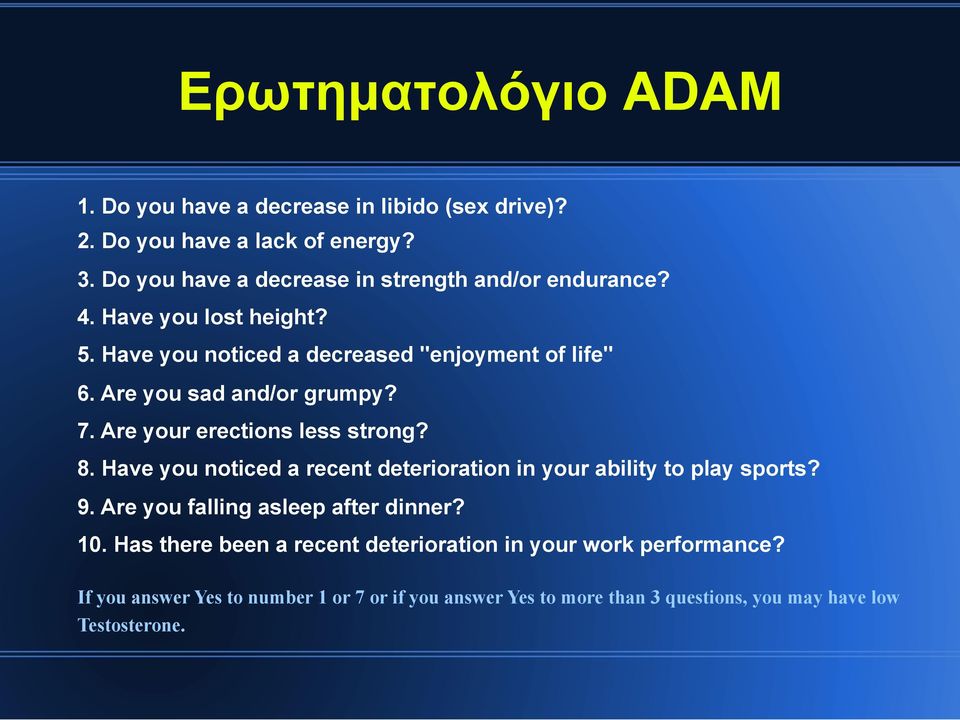 Are you sad and/or grumpy? 7. Are your erections less strong? 8. Have you noticed a recent deterioration in your ability to play sports? 9.