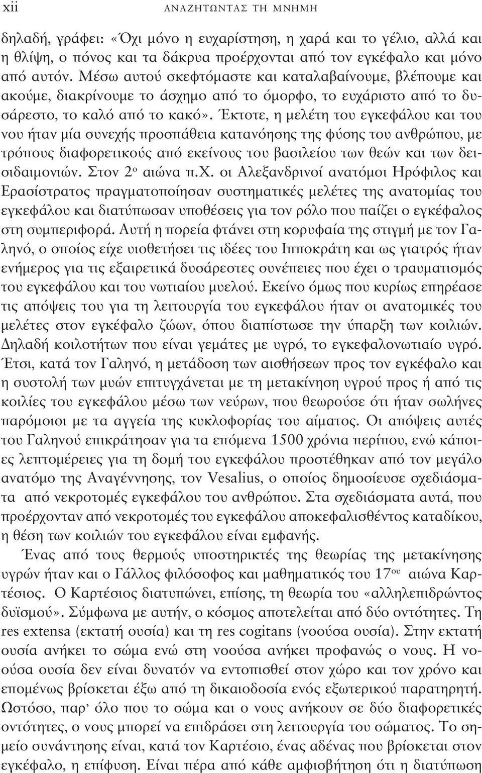 Έκτοτε, η μελέτη του εγκεφάλου και του νου ήταν μία συνεχής προσπάθεια κατανόησης της φύσης του ανθρώπου, με τρόπους δια φορετικούς από εκείνους του βασιλείου των θεών και των δεισιδαιμονιών.