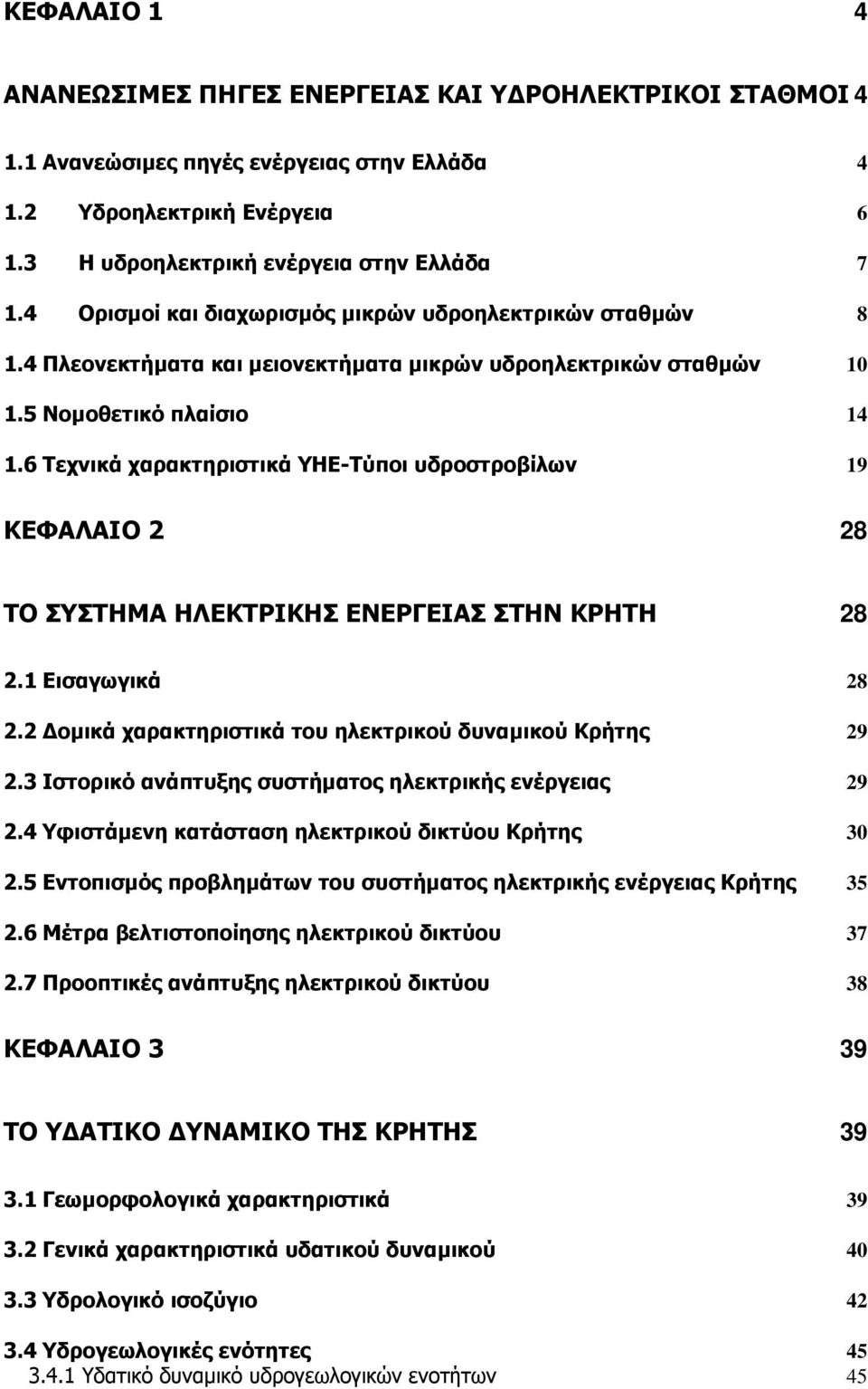 6 Τεχνικά χαρακτηριστικά ΥΗΕ-Τύποι υδροστροβίλων 19 ΚΕΦΑΛΑΙΟ 2 28 ΤΟ ΣΥΣΤΗΜΑ ΗΛΕΚΤΡΙΚΗΣ ΕΝΕΡΓΕΙΑΣ ΣΤΗΝ ΚΡΗΤΗ 28 2.1 Εισαγωγικά 28 2.2 οµικά χαρακτηριστικά του ηλεκτρικού δυναµικού Κρήτης 29 2.