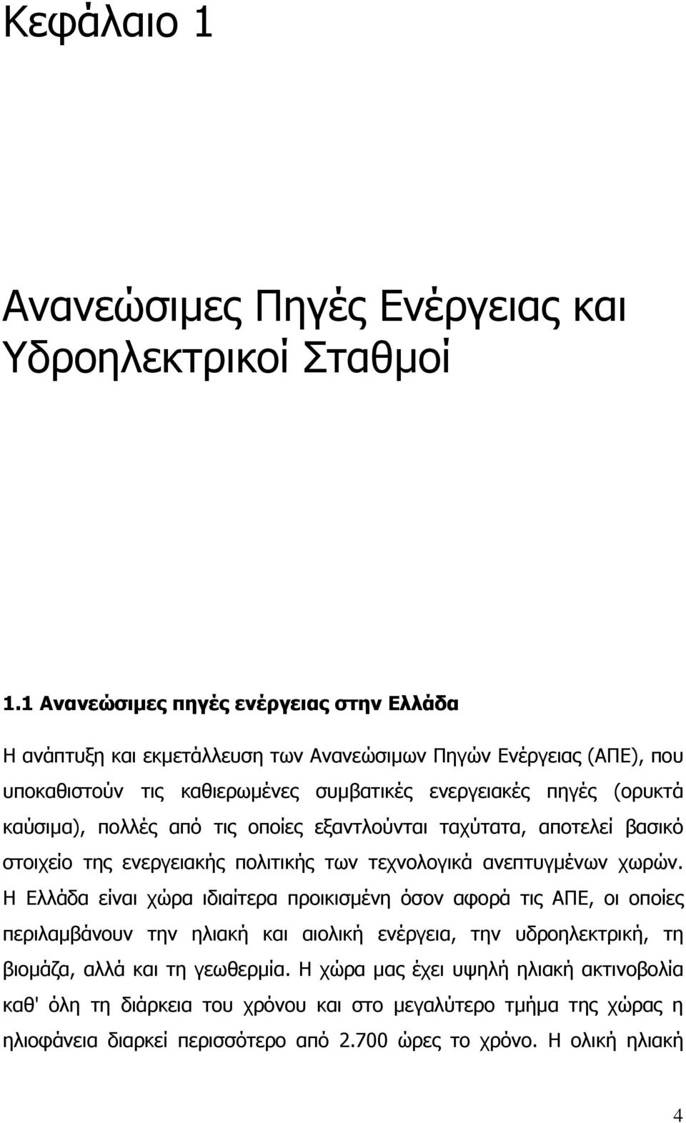 καύσιµα), πολλές από τις οποίες εξαντλούνται ταχύτατα, αποτελεί βασικό στοιχείο της ενεργειακής πολιτικής των τεχνολογικά ανεπτυγµένων χωρών.