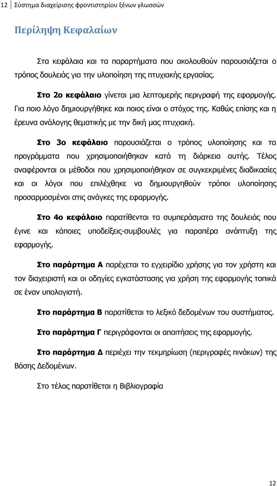 Στο 3ο κεφάλαιο παρουσιάζεται ο τρόπος υλοποίησης και τα προγράμματα που χρησιμοποιήθηκαν κατά τη διάρκεια αυτής.