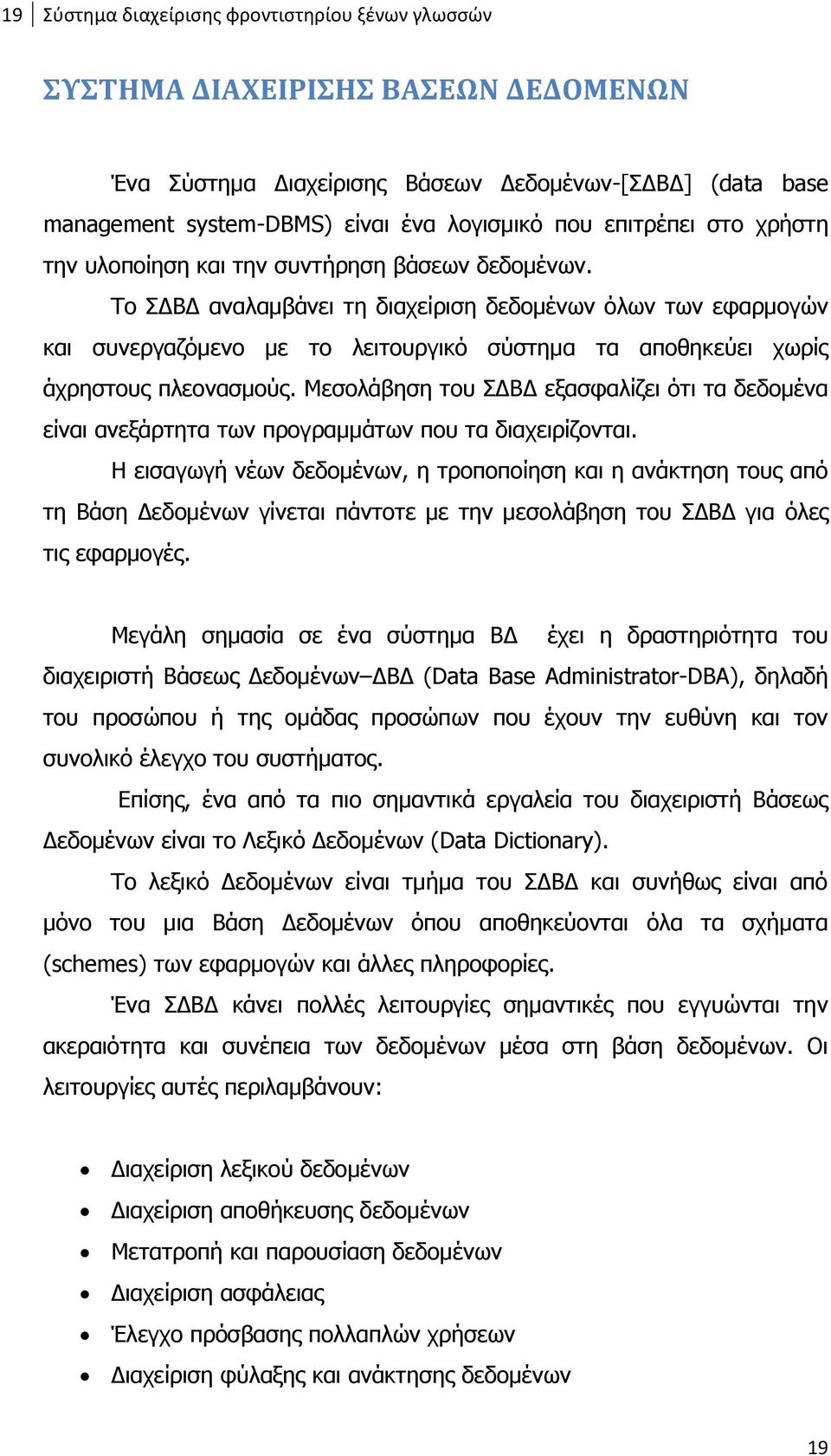 Το ΣΔΒΔ αναλαμβάνει τη διαχείριση δεδομένων όλων των εφαρμογών και συνεργαζόμενο με το λειτουργικό σύστημα τα αποθηκεύει χωρίς άχρηστους πλεονασμούς.