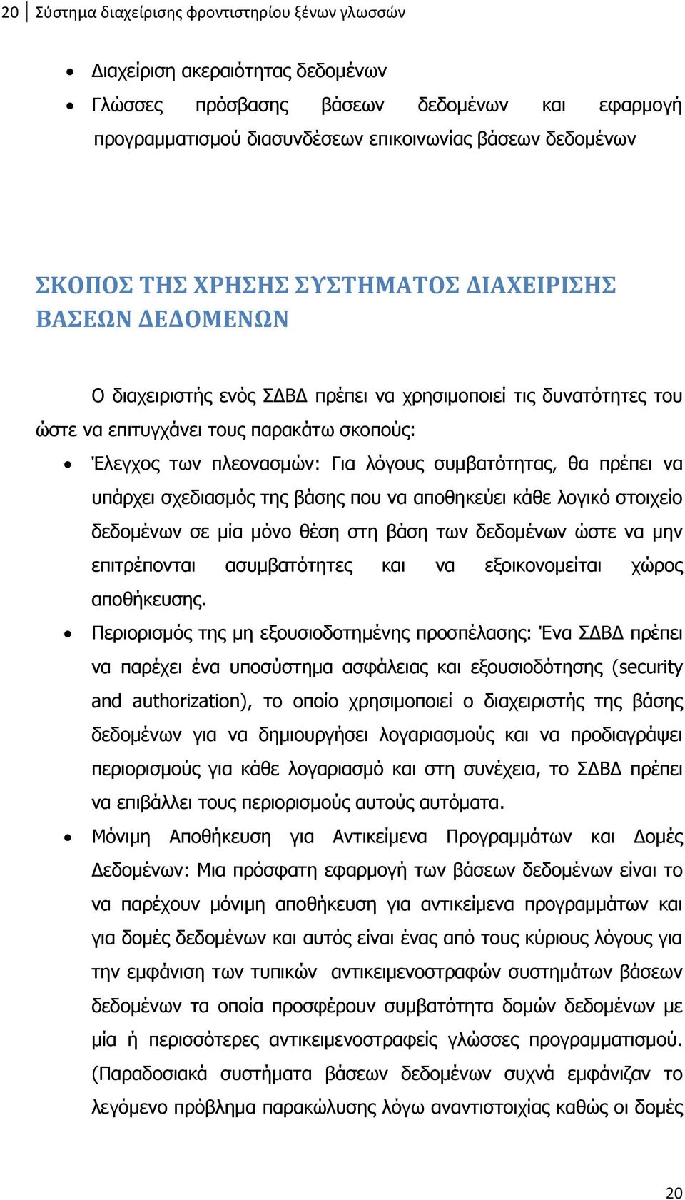 συμβατότητας, θα πρέπει να υπάρχει σχεδιασμός της βάσης που να αποθηκεύει κάθε λογικό στοιχείο δεδομένων σε μία μόνο θέση στη βάση των δεδομένων ώστε να μην επιτρέπονται ασυμβατότητες και να