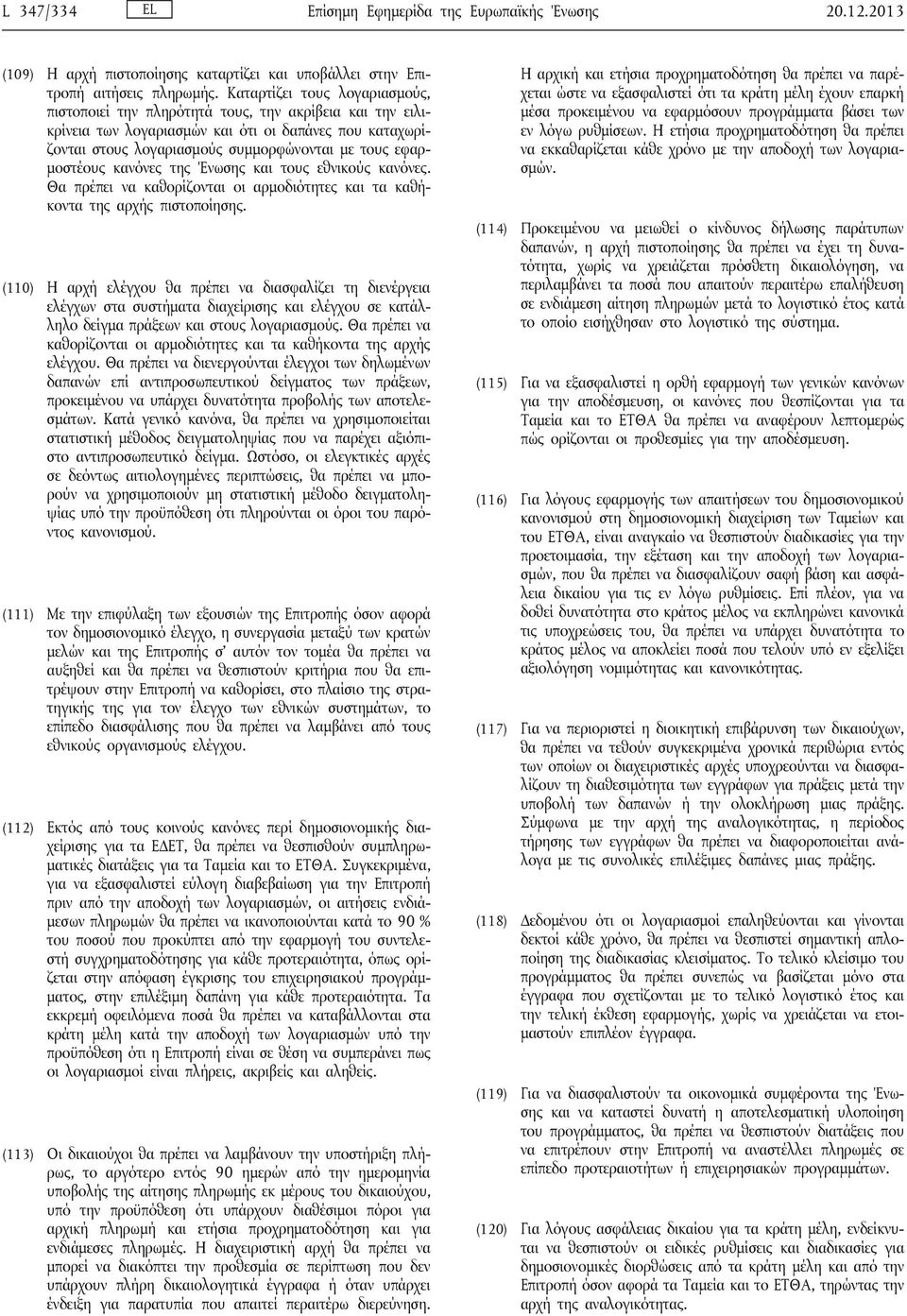 εφαρμοστέους κανόνες της Ένωσης και τους εθνικούς κανόνες. Θα πρέπει να καθορίζονται οι αρμοδιότητες και τα καθήκοντα της αρχής πιστοποίησης.