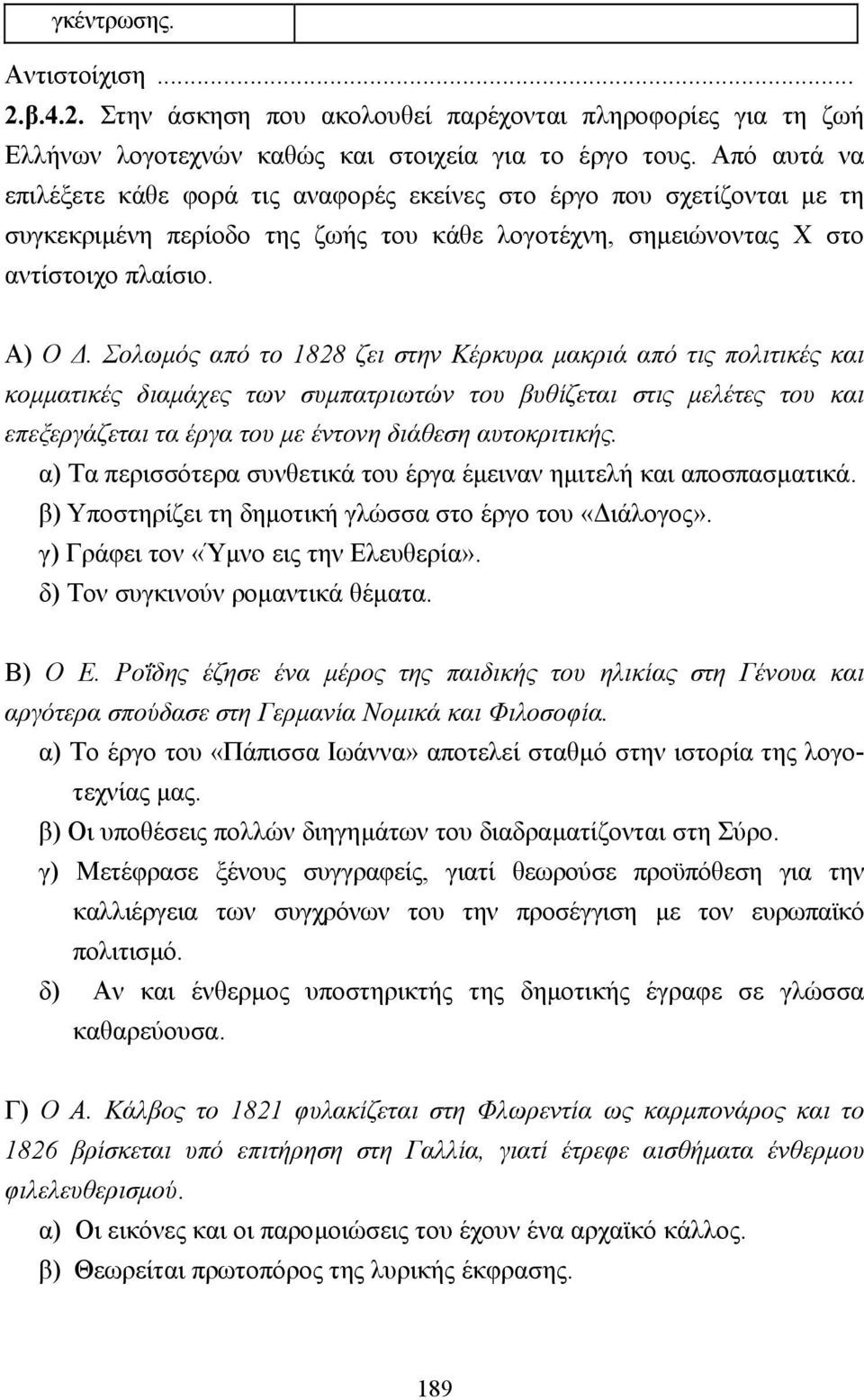 Σολωµός από το 1828 ζει στην Κέρκυρα µακριά από τις πολιτικές και κοµµατικές διαµάχες των συµπατριωτών του βυθίζεται στις µελέτες του και επεξεργάζεται τα έργα του µε έντονη διάθεση αυτοκριτικής.