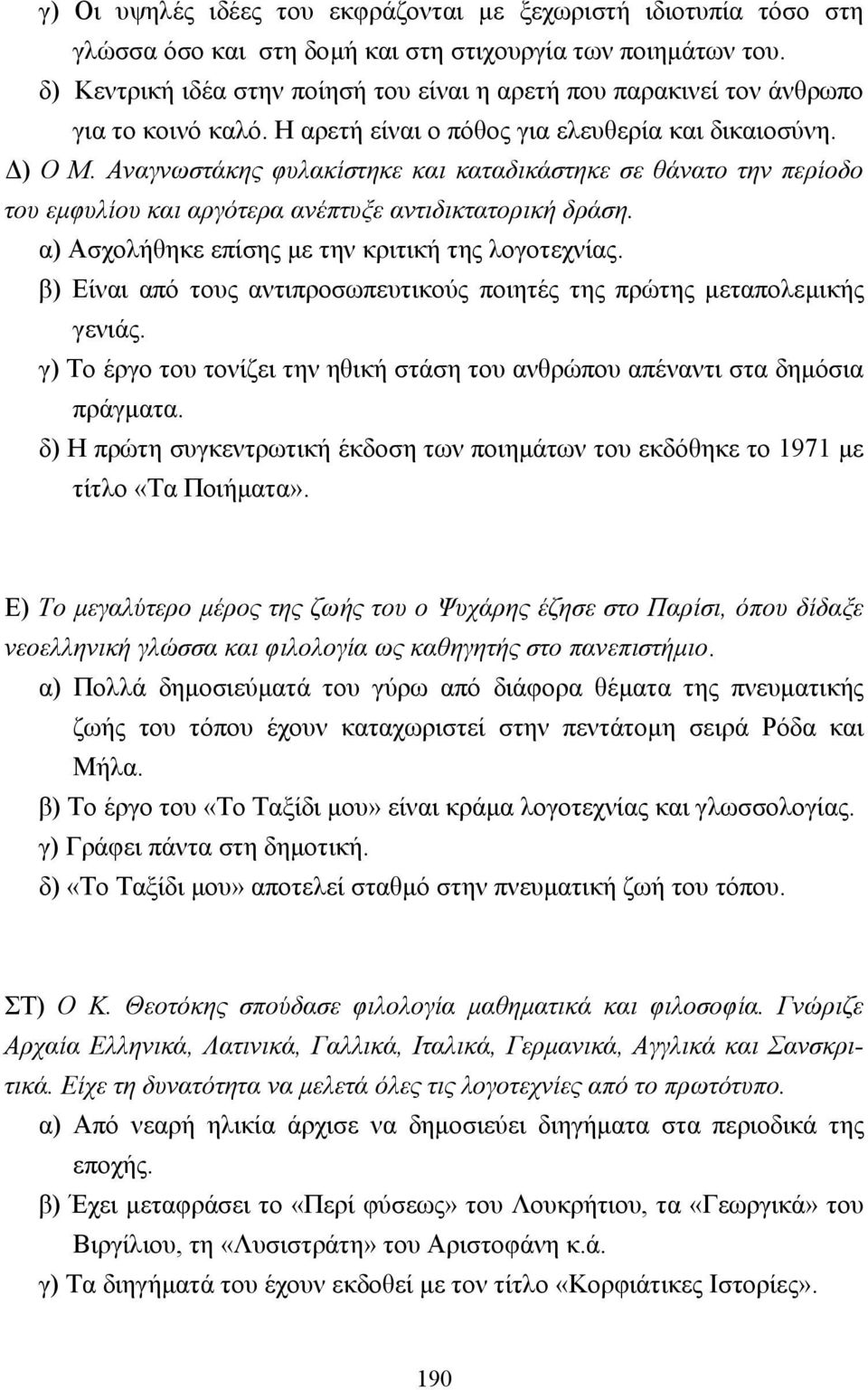 Αναγνωστάκης φυλακίστηκε και καταδικάστηκε σε θάνατο την περίοδο του εµφυλίου και αργότερα ανέπτυξε αντιδικτατορική δράση. α) Ασχολήθηκε επίσης µε την κριτική της λογοτεχνίας.