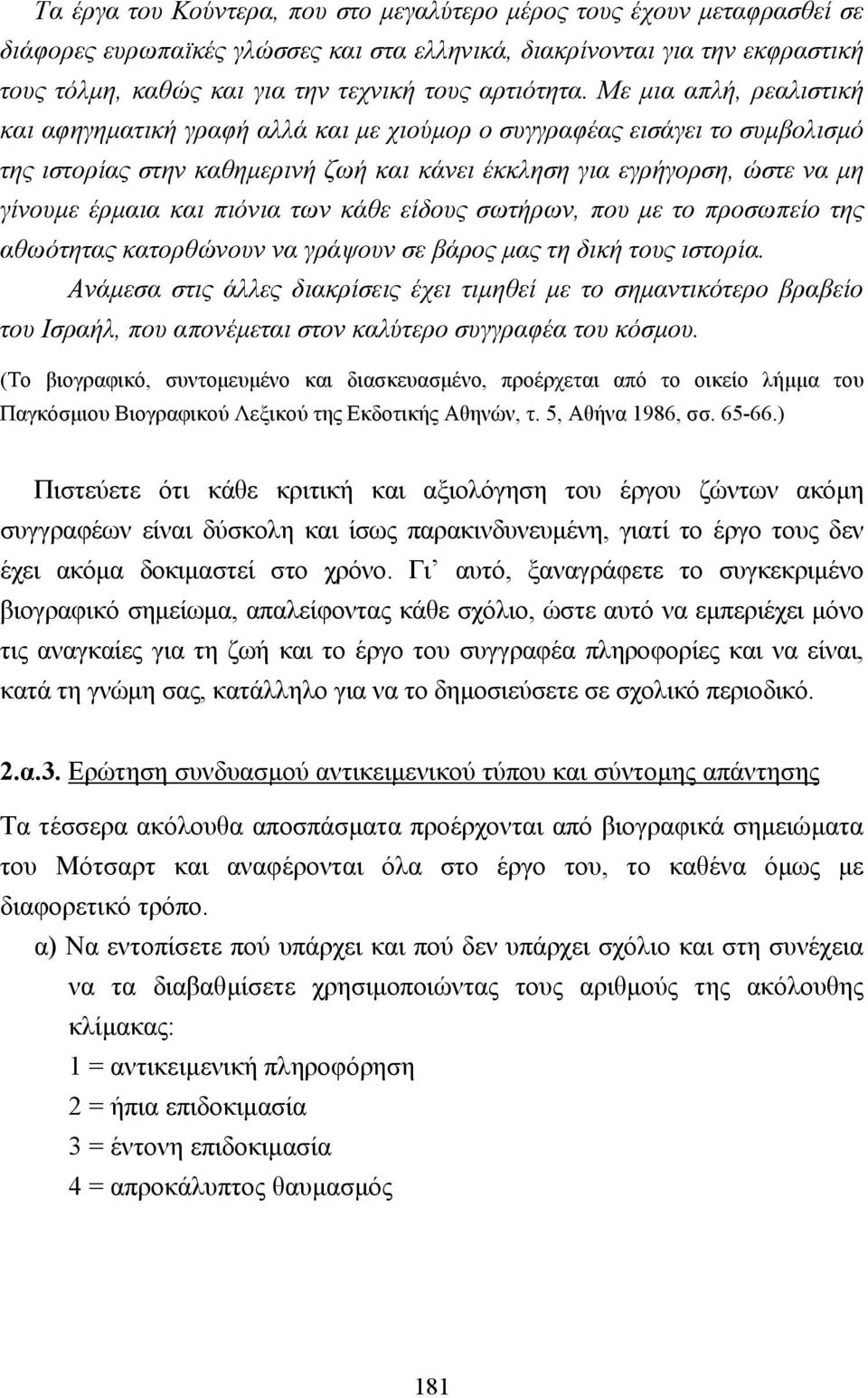 Με µια απλή, ρεαλιστική και αφηγηµατική γραφή αλλά και µε χιούµορ ο συγγραφέας εισάγει το συµβολισµό της ιστορίας στην καθηµερινή ζωή και κάνει έκκληση για εγρήγορση, ώστε να µη γίνουµε έρµαια και