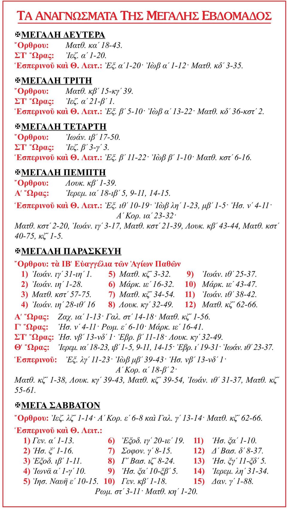 κστʹ 6-16. ΜΕΓΑΛΗ Ὄρθρου: Λουκ. κβʹ 1-39. Αʹ Ὥρας: Ἱερεμ. ιαʹ 18-ιβʹ 5, 9-11, 14-15. Ἑσπερινοῦ καὶ Θ. Λειτ.: Ἐξ. ιθʹ 10-19 Ἰὼβ ληʹ 1-23, μβʹ 1-5 Ἡσ. νʹ 4-11 Αʹ Κορ. ιαʹ 23-32 Ματθ. κστʹ 2-20, Ἰωάν.