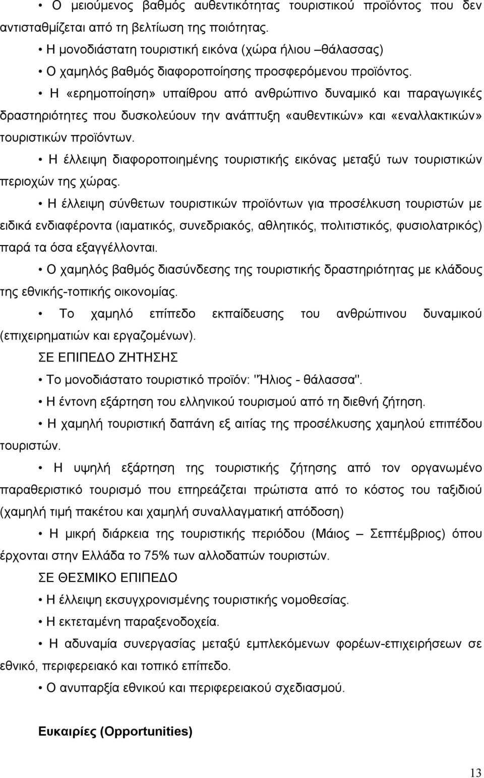 Η «ερημοποίηση» υπαίθρου από ανθρώπινο δυναμικό και παραγωγικές δραστηριότητες που δυσκολεύουν την ανάπτυξη «αυθεντικών» και «εναλλακτικών» τουριστικών προϊόντων.