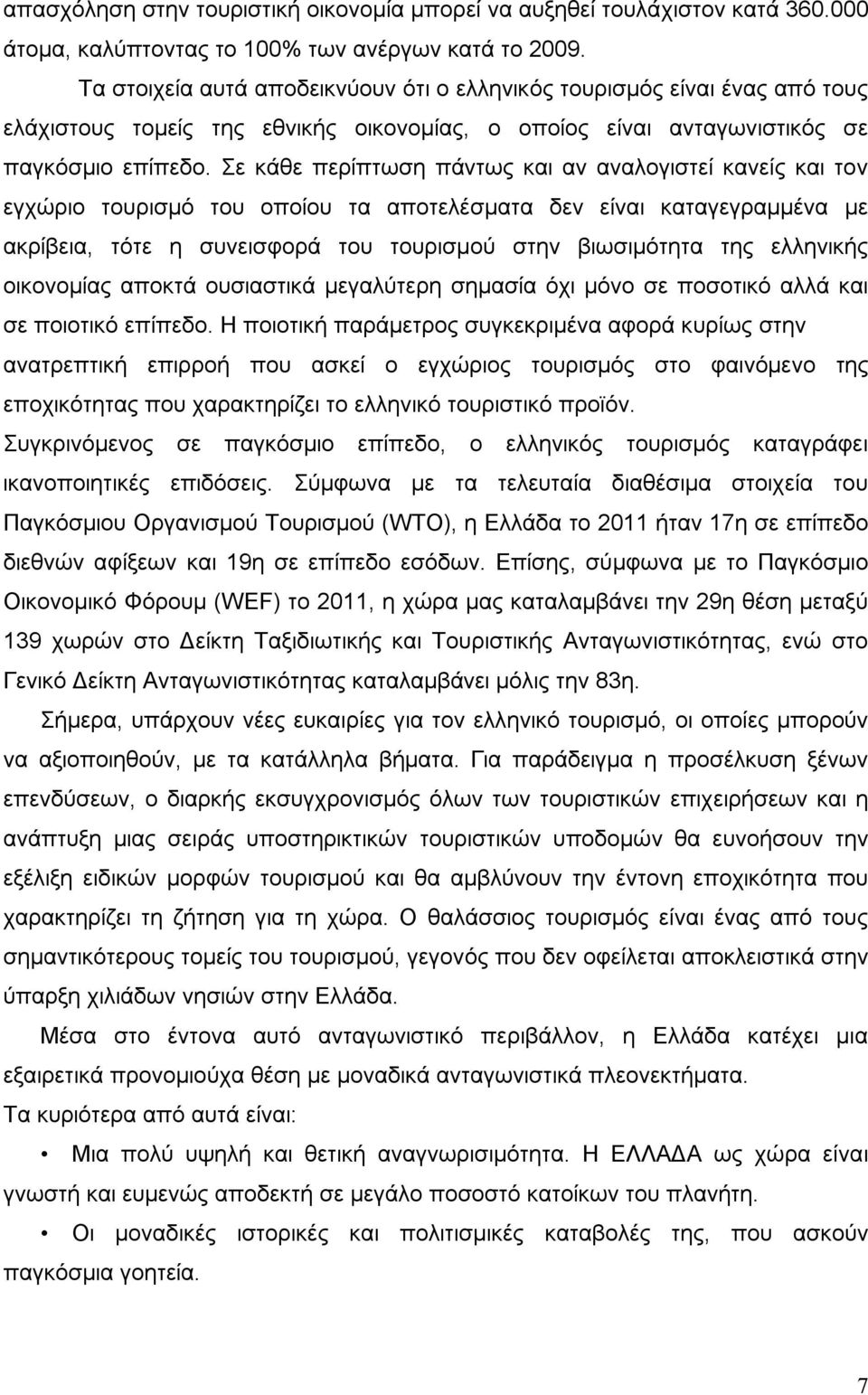 Σε κάθε περίπτωση πάντως και αν αναλογιστεί κανείς και τον εγχώριο τουρισμό του οποίου τα αποτελέσματα δεν είναι καταγεγραμμένα με ακρίβεια, τότε η συνεισφορά του τουρισμού στην βιωσιμότητα της