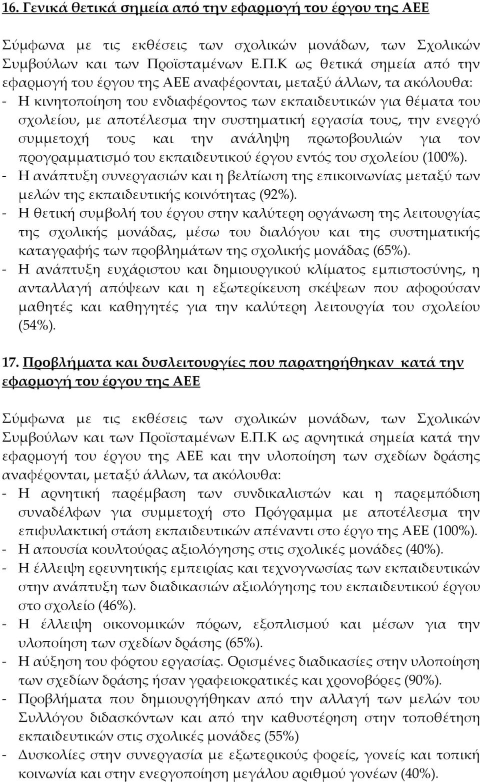 Κ ως θετικά σημεία από την εφαρμογή του έργου της ΑΕΕ αναφέρονται, μεταξύ άλλων, τα ακόλουθα: - Η κινητοποίηση του ενδιαφέροντος των εκπαιδευτικών για θέματα του σχολείου, με αποτέλεσμα την