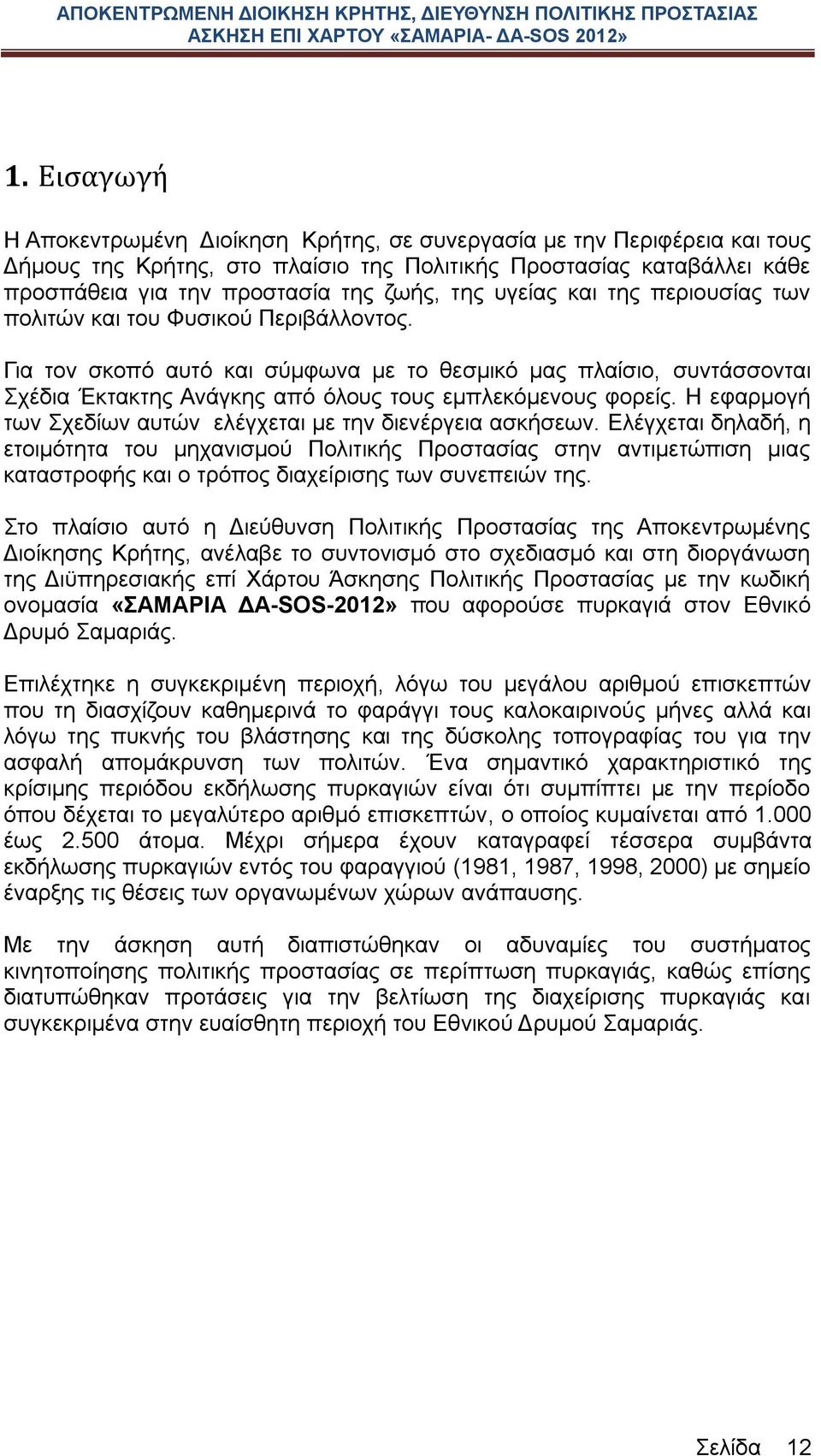 Για τον σκοπό αυτό και σύμφωνα με το θεσμικό μας πλαίσιο, συντάσσονται Σχέδια Έκτακτης Ανάγκης από όλους τους εμπλεκόμενους φορείς. Η εφαρμογή των Σχεδίων αυτών ελέγχεται με την διενέργεια ασκήσεων.