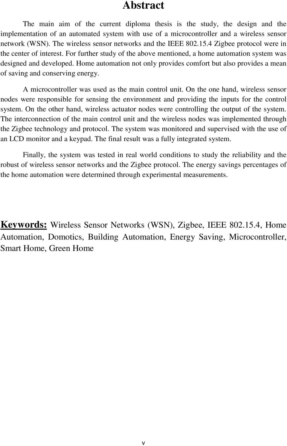 Home automation not only provides comfort but also provides a mean of saving and conserving energy. A microcontroller was used as the main control unit.