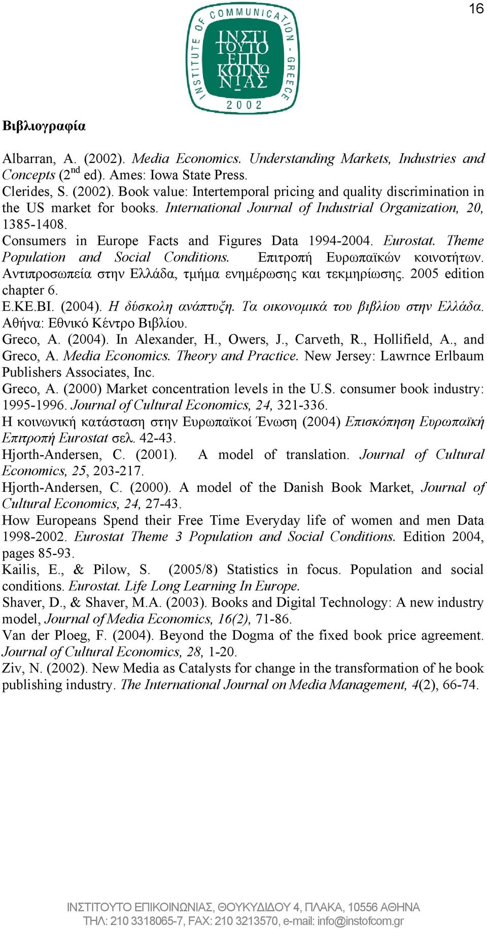 Αντιπροσωπεία στην Ελλάδα, τμήμα ενημέρωσης και τεκμηρίωσης. 2005 edition chapter 6. Ε.ΚΕ.ΒΙ. (2004). Η δύσκολη ανάπτυξη. Τα οικονομικά του βιβλίου στην Ελλάδα. Αθήνα: Εθνικό Κέντρο Βιβλίου. Greco, A.