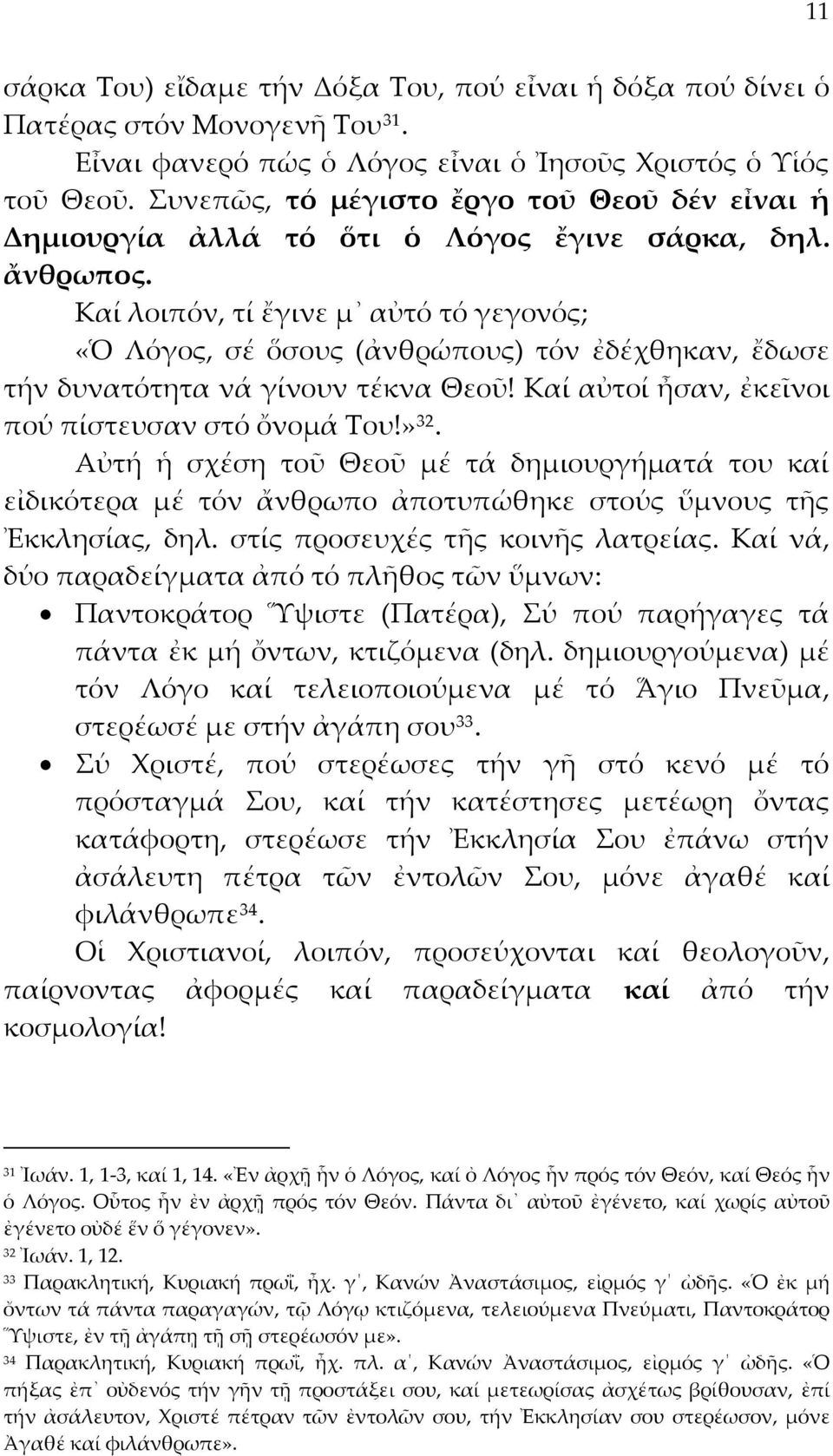 Καί λοιπόν, τί ἔγινε μ αὐτό τό γεγονός; «Ὁ Λόγος, σέ ὅσους (ἀνθρώπους) τόν ἐδέχθηκαν, ἔδωσε τήν δυνατότητα νά γίνουν τέκνα Θεοῦ! Καί αὐτοί ἦσαν, ἐκεῖνοι πού πίστευσαν στό ὄνομά Του!» 32.