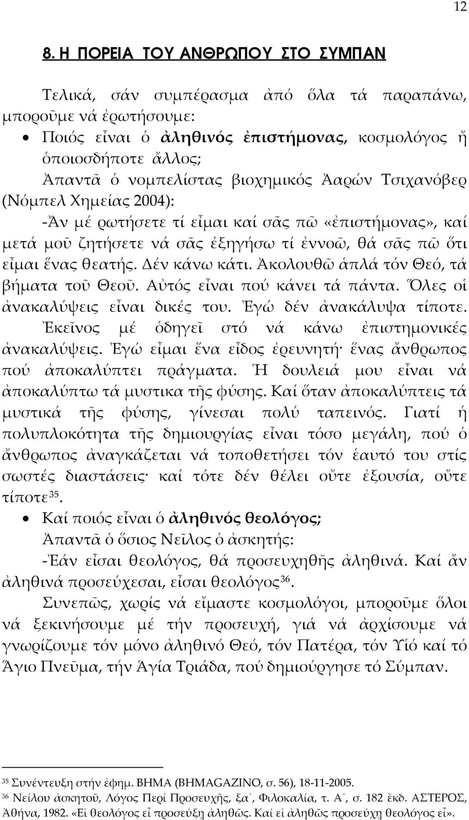 Ἀκολουθῶ ἁπλά τόν Θεό, τά βήματα τοῦ Θεοῦ. Αὐτός εἶναι πού κάνει τά πάντα. Ὅλες οἱ ἀνακαλύψεις εἶναι δικές του. Ἐγώ δέν ἀνακάλυψα τίποτε. Ἐκεῖνος μέ ὁδηγεῖ στό νά κάνω ἐπιστημονικές ἀνακαλύψεις.