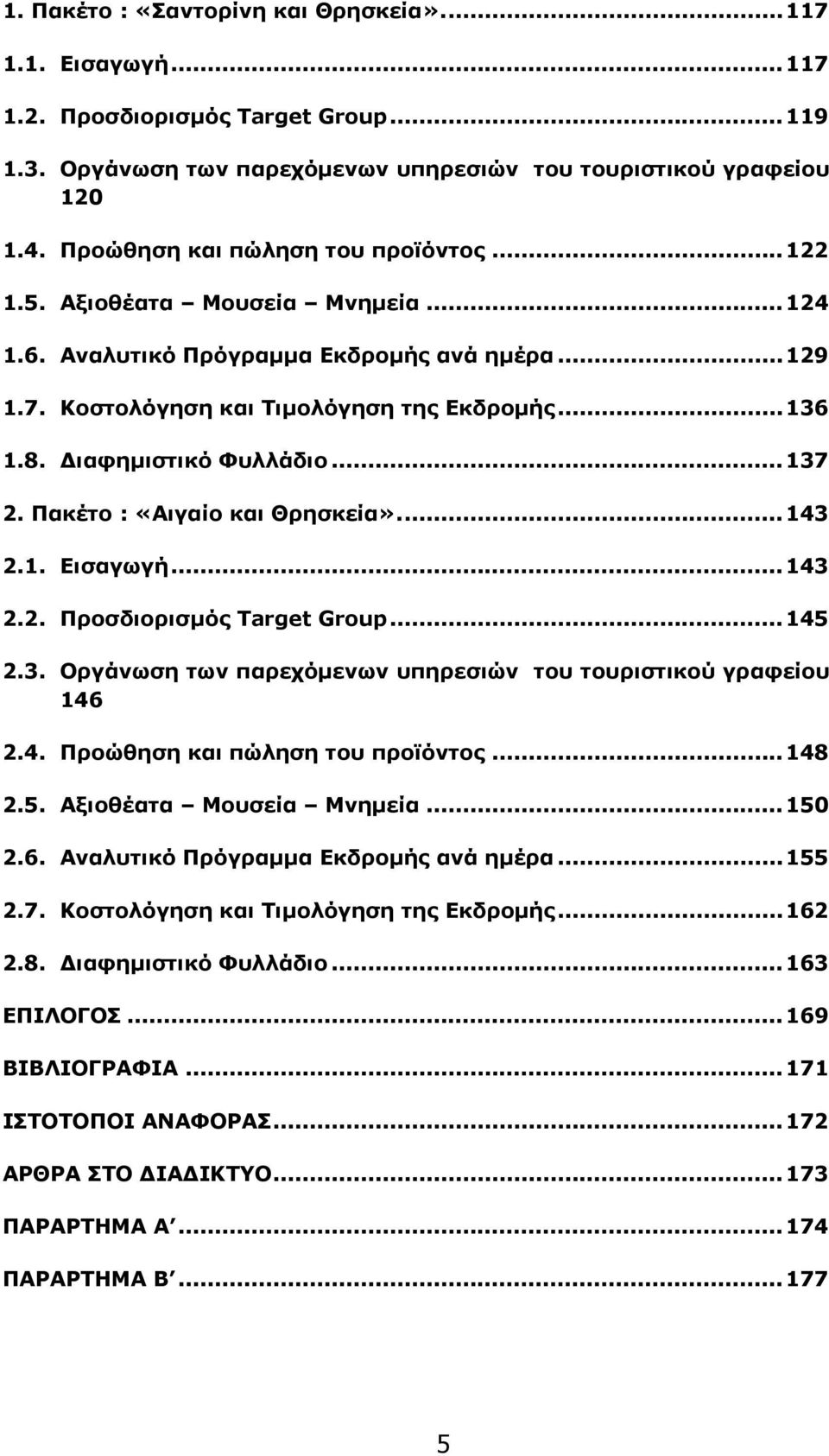 Διαφημιστικό Φυλλάδιο...137 2. Πακέτο : «Αιγαίο και Θρησκεία»...143 2.1. Εισαγωγή...143 2.2. Προσδιορισμός Target Group...145 2.3. Οργάνωση των παρεχόμενων υπηρεσιών του τουριστικού γραφείου 146 2.4. Προώθηση και πώληση του προϊόντος.