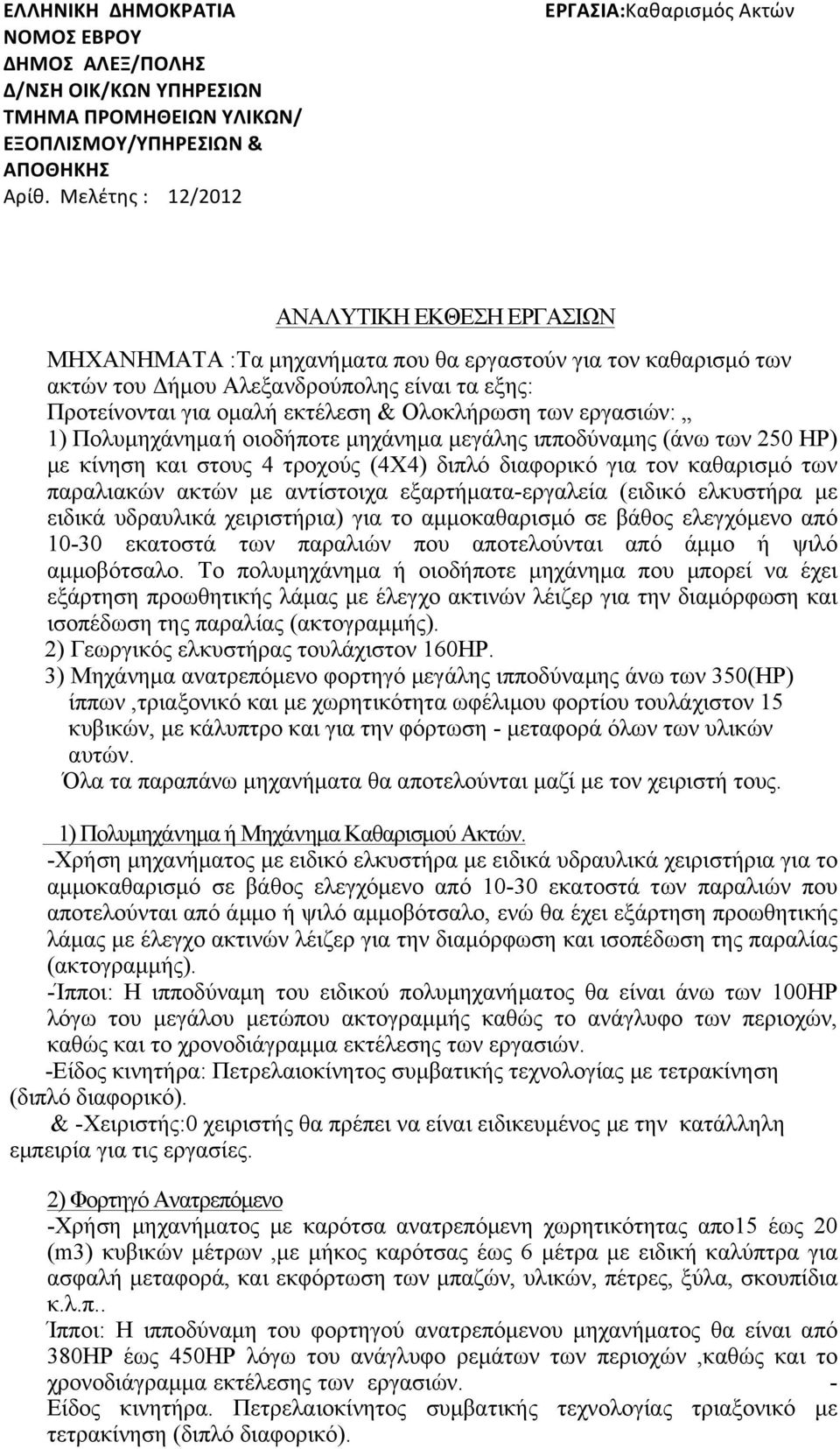 οµαλή εκτέλεση & Ολοκλήρωση των εργασιών: 1) Πολυµηχάνηµα ή οιοδήποτε µηχάνηµα µεγάλης ιπποδύναµης (άνω των 250 HP) µε κίνηση και στους 4 τροχούς (4X4) διπλό διαφορικό για τον καθαρισµό των