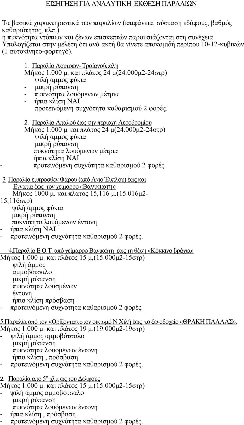 000 µ. και πλάτος 24 µ(24.000µ2-24στρ) ψιλή άµµος φύκια - µικρή ρύπανση - πυκνότητα λουόµενων µέτρια - ήπια κλίση ΝΑΙ προτεινόµενη συχνότητα καθαρισµού 2 φορές. 2. Παραλία Απαλού έως την περιοχή Αεροδροµίου Μήκος 1.