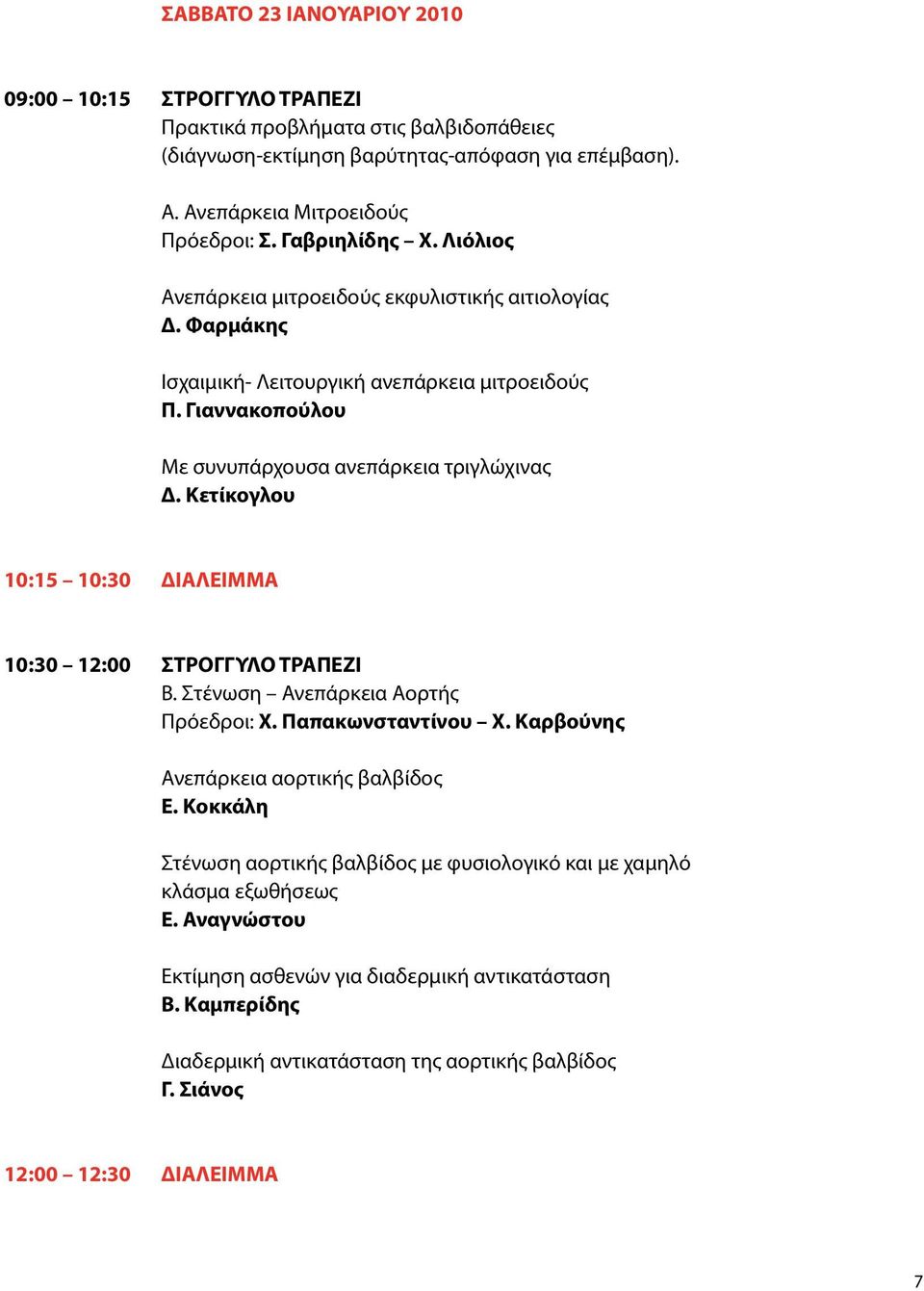 Κετίκογλου 10:15 10:30 ΔΙΑΛΕΙΜΜΑ 10:30 12:00 ΣΤΡΟΓΓΥΛΟ ΤΡΑΠΕΖΙ Β. Στένωση Ανεπάρκεια Αορτής Πρόεδροι: Χ. Παπακωνσταντίνου Χ. Καρβούνης Ανεπάρκεια αορτικής βαλβίδος Ε.