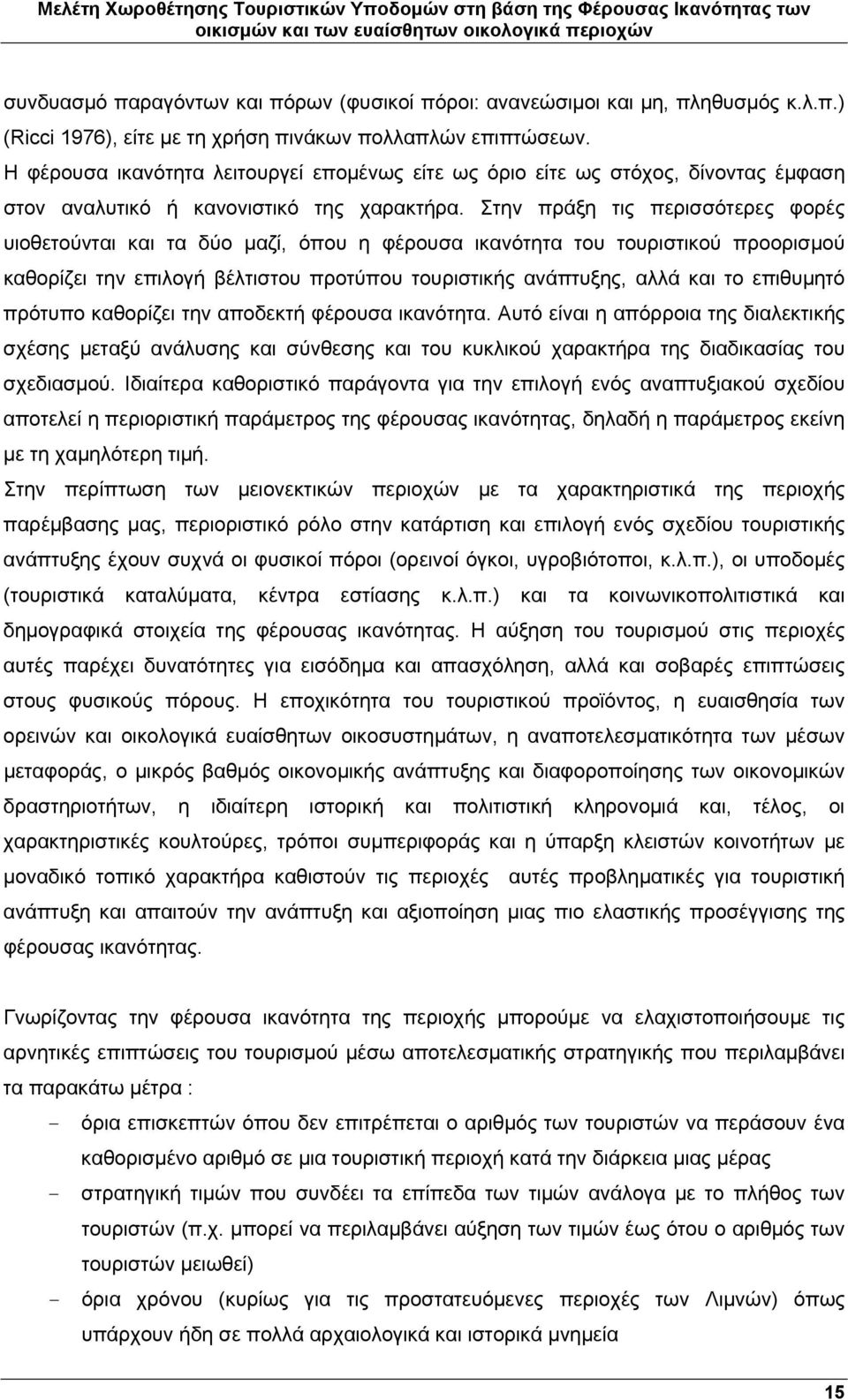 Στην πράξη τις περισσότερες φορές υιοθετούνται και τα δύο μαζί, όπου η φέρουσα ικανότητα του τουριστικού προορισμού καθορίζει την επιλογή βέλτιστου προτύπου τουριστικής ανάπτυξης, αλλά και το