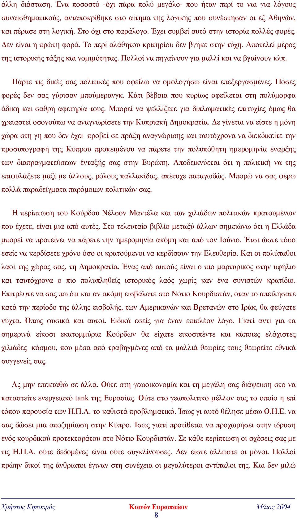 Πολλοί να πηγαίνουν για µαλλί και να βγαίνουν κλπ. Πάρτε τις δικές σας πολιτικές που οφείλω να οµολογήσω είναι επεξεργασµένες. Πόσες φορές δεν σας γύρισαν µπούµερανγκ.