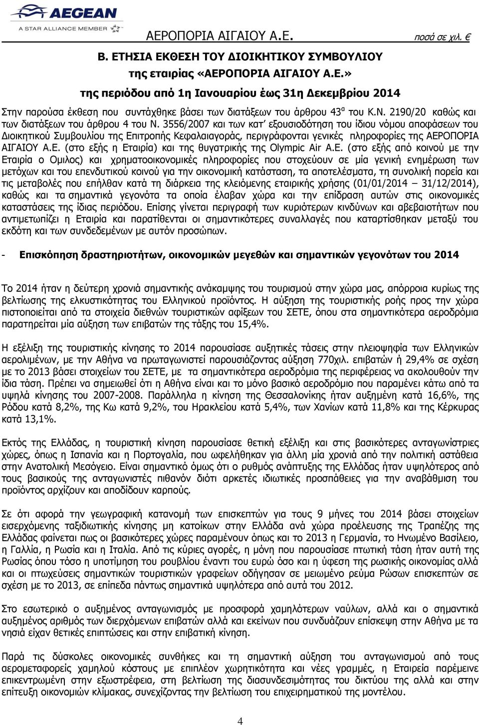 3556/2007 και των κατ εξουσιοδότηση του ίδιου νόμου αποφάσεων του Διοικητικού Συμβουλίου της Επιτροπής Κεφαλαιαγοράς, περιγράφονται γενικές πληροφορίες της ΑΕΡΟΠΟΡΙΑ ΑΙΓΑΙΟΥ Α.Ε. (στο εξής η Εταιρία) και της θυγατρικής της Olympic Air Α.