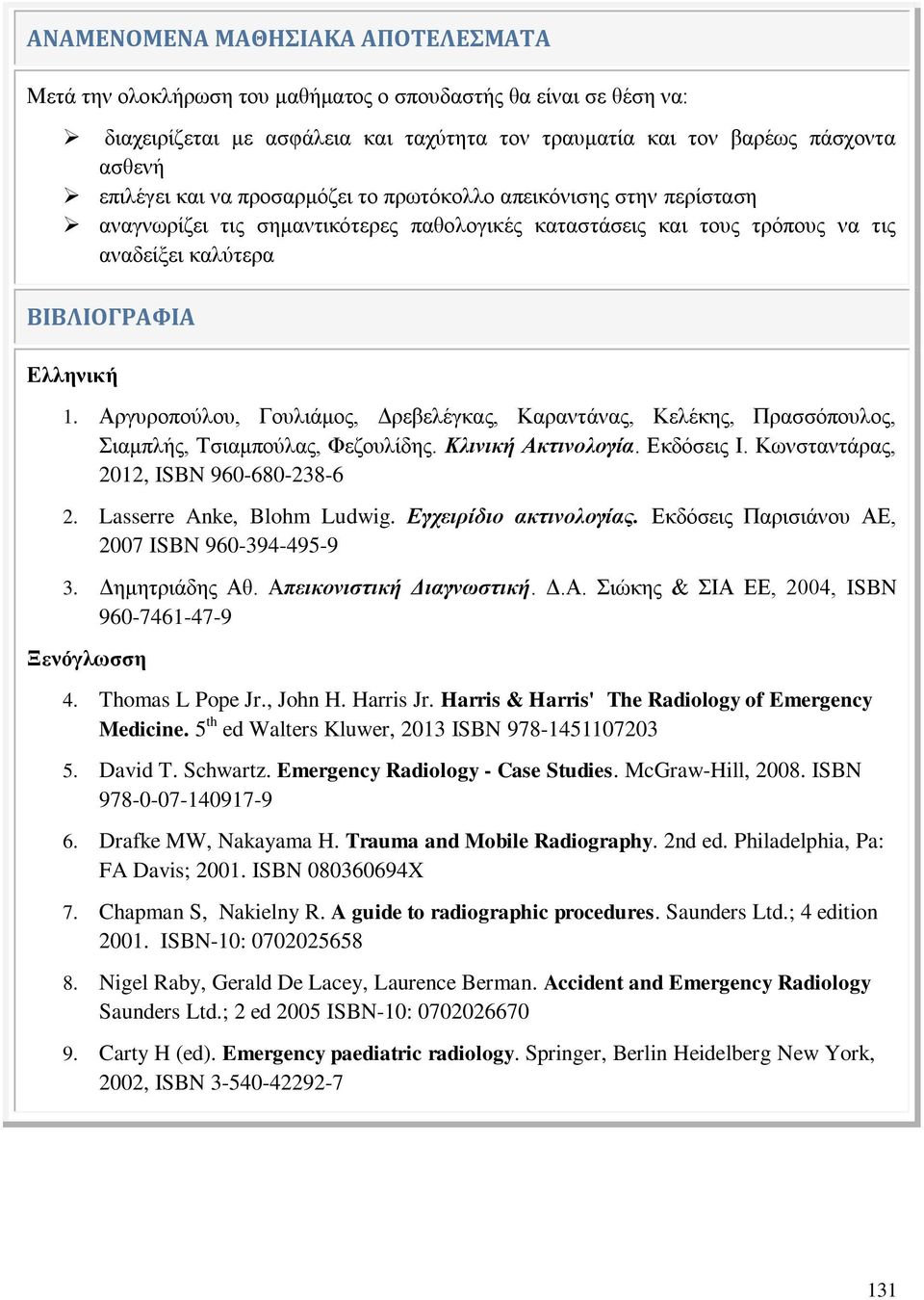 Αργυροπούλου, Γουλιάμος, Δρεβελέγκας, Καραντάνας, Κελέκης, Πρασσόπουλος, Σιαμπλής, Τσιαμπούλας, Φεζουλίδης. Κλινική Ακτινολογία. Εκδόσεις Ι. Κωνσταντάρας, 2012, ISBN 960-680-238-6 2.