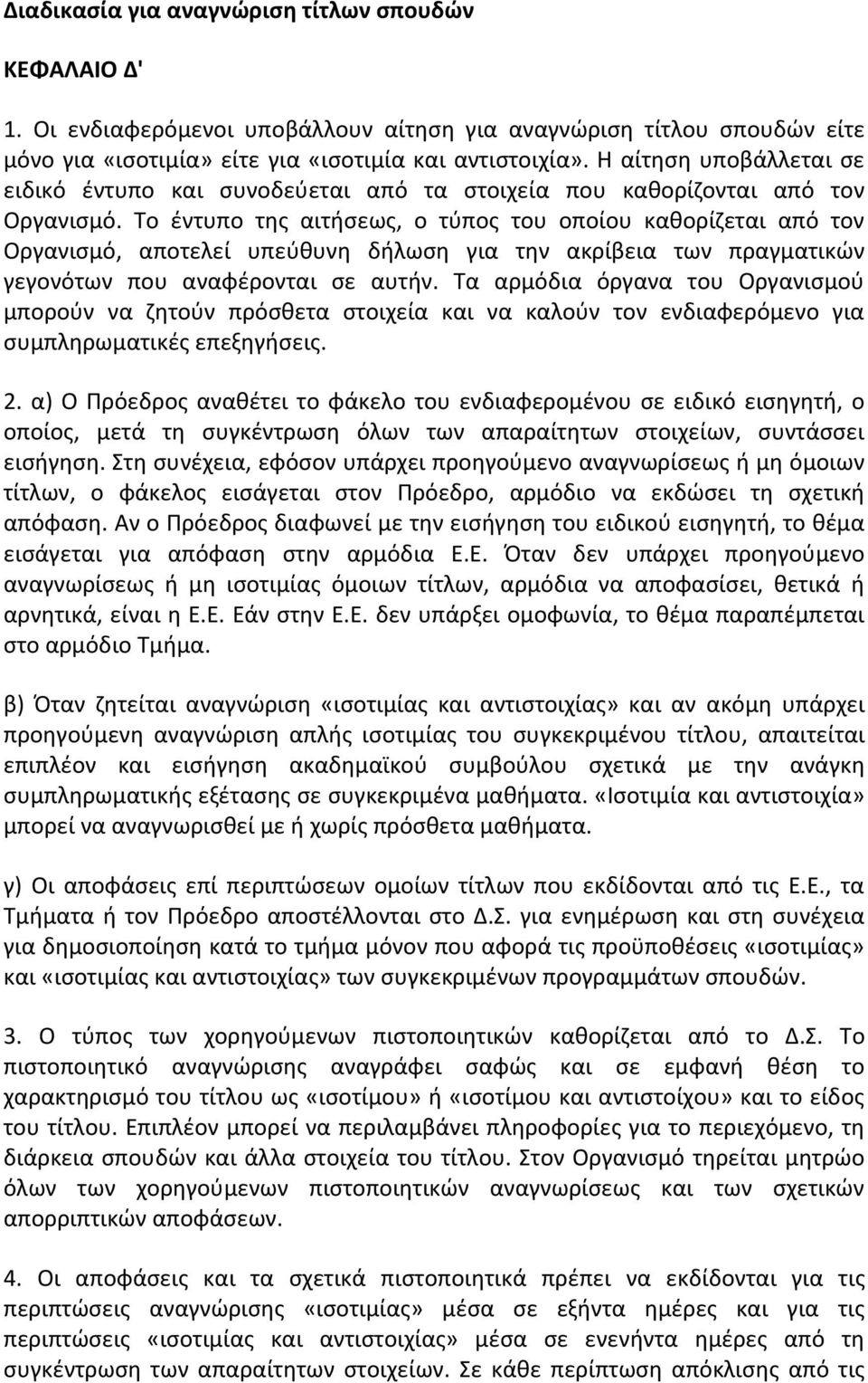 Το έντυπο της αιτήσεως, ο τύπος του οποίου καθορίζεται από τον Οργανισμό, αποτελεί υπεύθυνη δήλωση για την ακρίβεια των πραγματικών γεγονότων που αναφέρονται σε αυτήν.