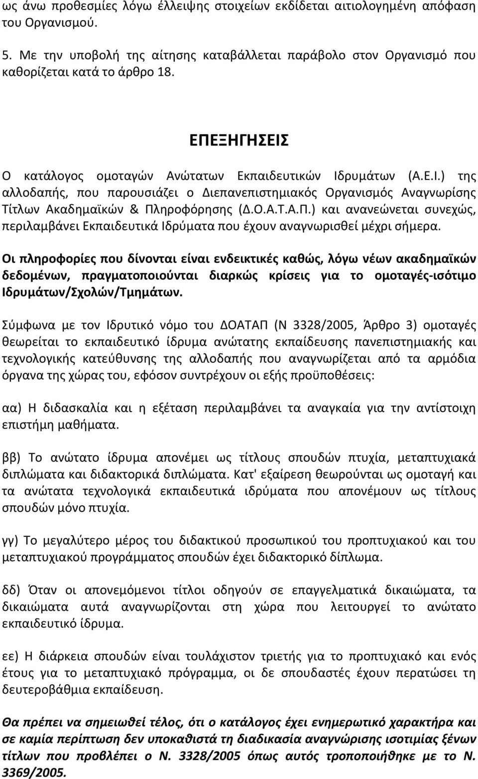 Οι πληροφορίες που δίνονται είναι ενδεικτικές καθώς, λόγω νέων ακαδημαϊκών δεδομένων, πραγματοποιούνται διαρκώς κρίσεις για το ομοταγές- ισότιμο Ιδρυμάτων/Σχολών/Τμημάτων.