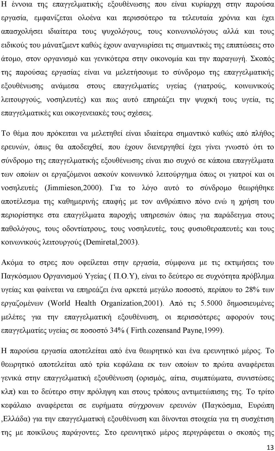 Σκοπός της παρούσας εργασίας είναι να μελετήσουμε το σύνδρομο της επαγγελματικής εξουθένωσης ανάμεσα στους επαγγελματίες υγείας (γιατρούς, κοινωνικούς λειτουργούς, νοσηλευτές) και πως αυτό επηρεάζει