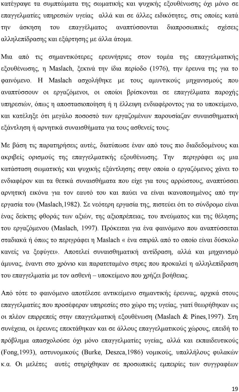 Μια από τις σημαντικότερες ερευνήτριες στον τομέα της επαγγελματικής εξουθένωσης, η Maslach, ξεκινά την ίδια περίοδο (1976), την έρευνα της για το φαινόμενο.