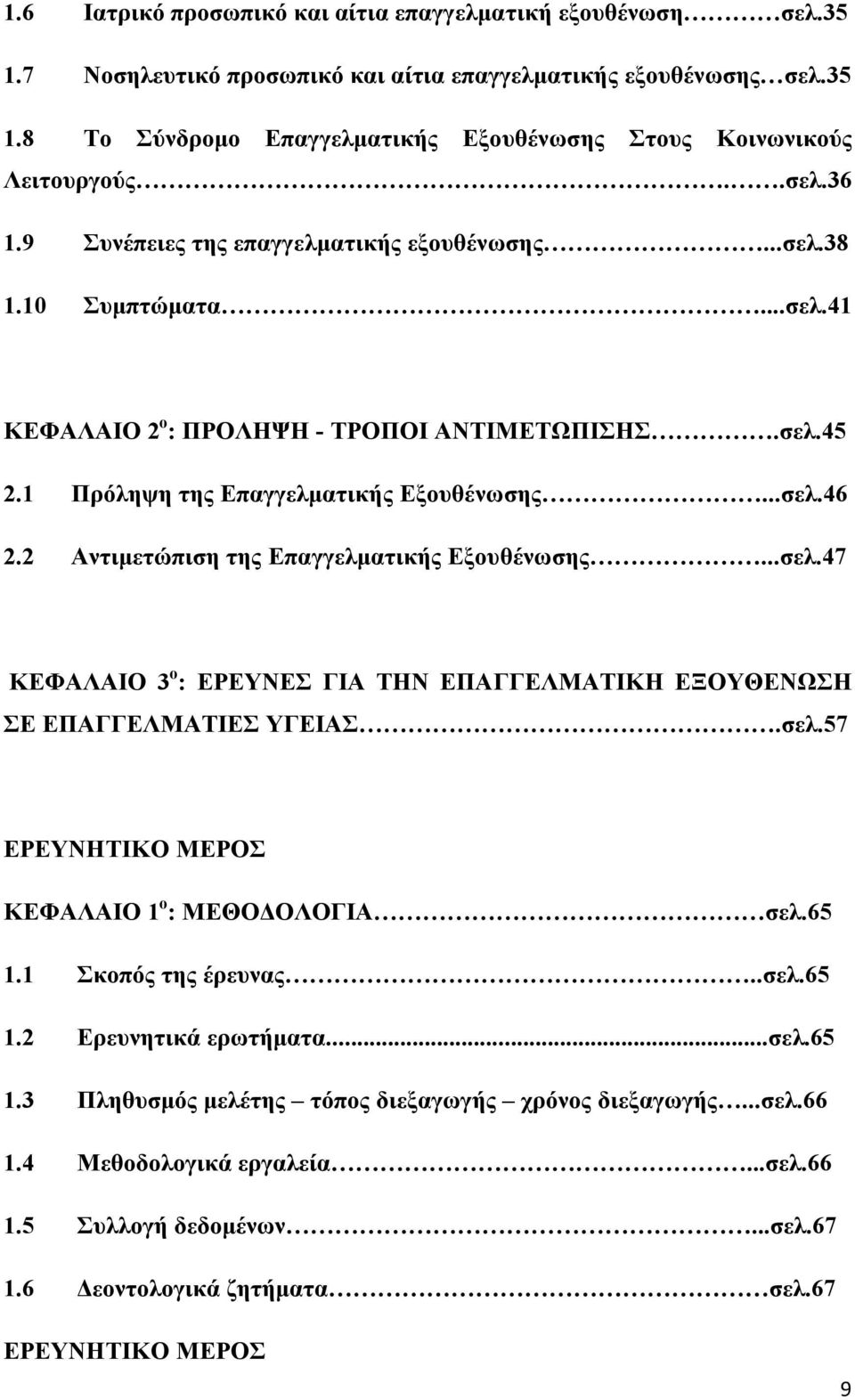 2 Αντιμετώπιση της Επαγγελματικής Εξουθένωσης...σελ.47 ΚΕΦΑΛΑΙΟ 3 ο : ΕΡΕΥΝΕΣ ΓΙΑ ΤΗΝ ΕΠΑΓΓΕΛΜΑΤΙΚΗ ΕΞΟΥΘΕΝΩΣΗ ΣΕ ΕΠΑΓΓΕΛΜΑΤΙΕΣ ΥΓΕΙΑΣ.σελ.57 ΕΡΕΥΝΗΤΙΚΟ ΜΕΡΟΣ ΚΕΦΑΛΑΙΟ 1 ο : ΜΕΘΟΔΟΛΟΓΙΑ σελ.65 1.