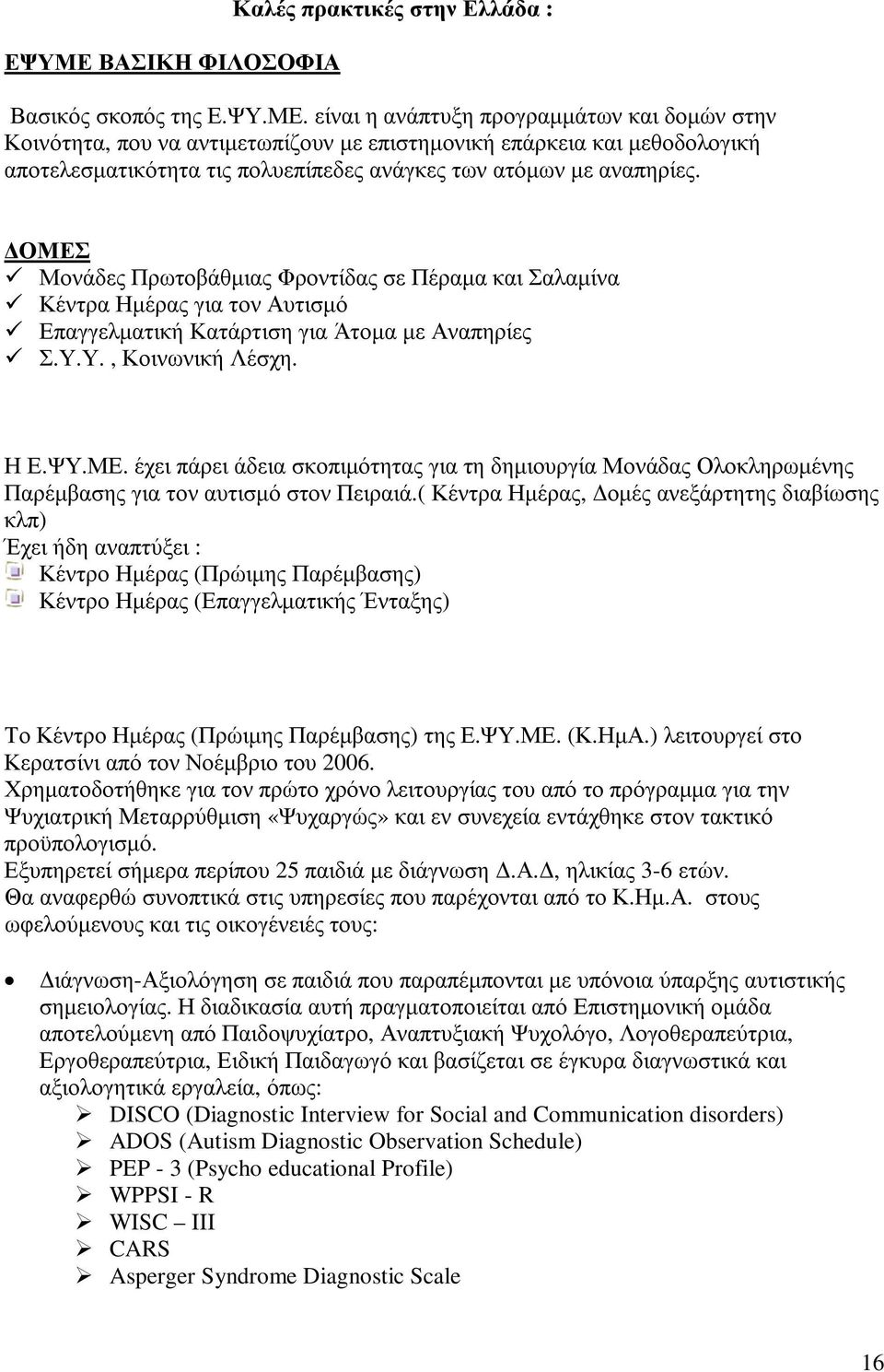 ( Κέντρα Ηµέρας, οµές ανεξάρτητης διαβίωσης κλπ) Έχει ήδη αναπτύξει : Κέντρο Ηµέρας (Πρώιµης Παρέµβασης) Κέντρο Ηµέρας (Επαγγελµατικής Ένταξης) Το Κέντρο Ηµέρας (Πρώιµης Παρέµβασης) της Ε.ΨΥ.ΜΕ. (Κ.