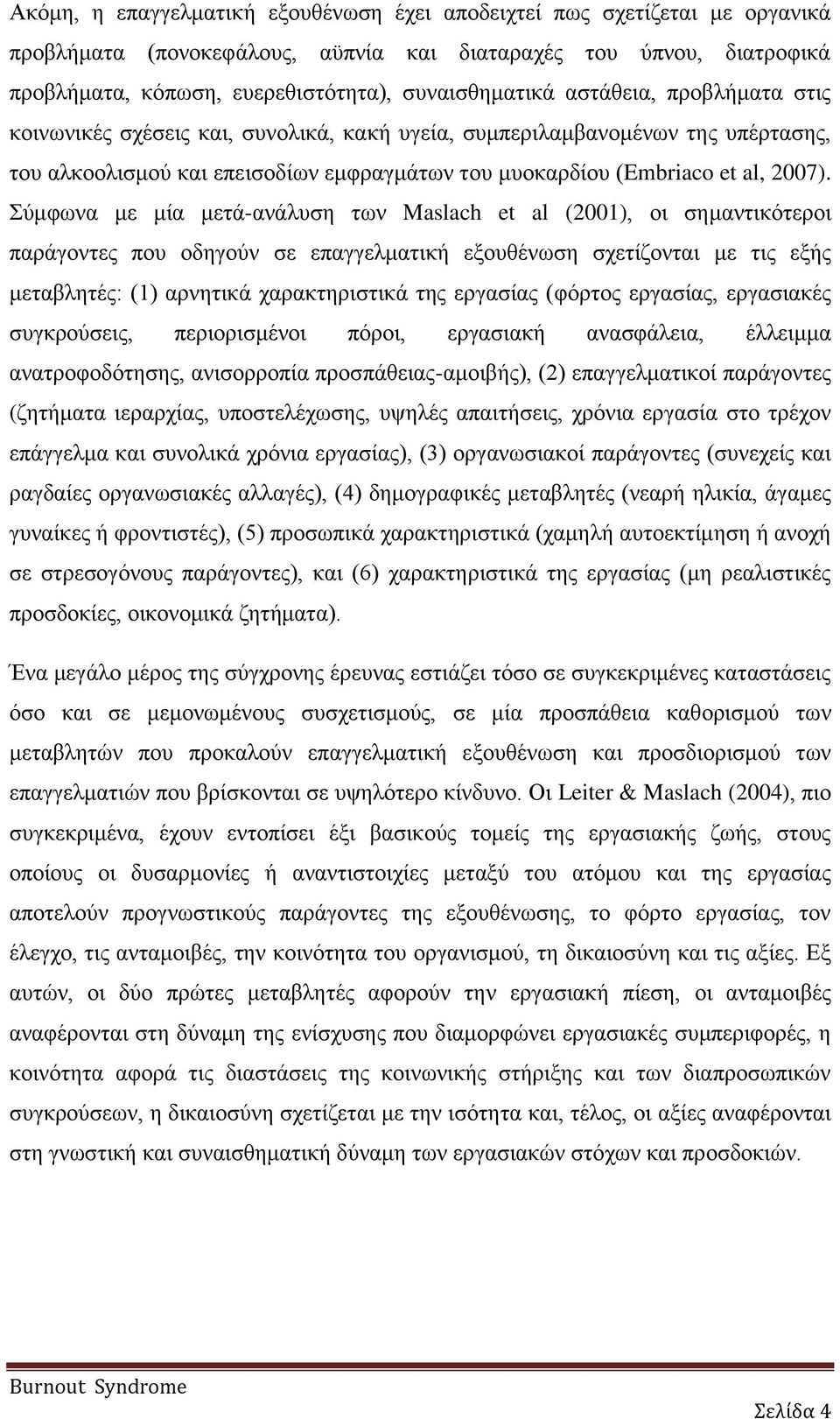 Σύμφωνα με μία μετά-ανάλυση των Maslach et al (2001), οι σημαντικότεροι παράγοντες που οδηγούν σε επαγγελματική εξουθένωση σχετίζονται με τις εξής μεταβλητές: (1) αρνητικά χαρακτηριστικά της εργασίας