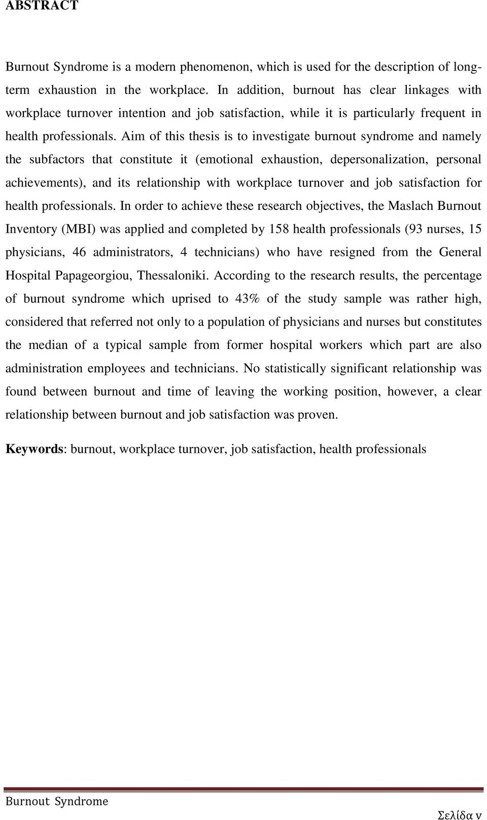 Aim of this thesis is to investigate burnout syndrome and namely the subfactors that constitute it (emotional exhaustion, depersonalization, personal achievements), and its relationship with