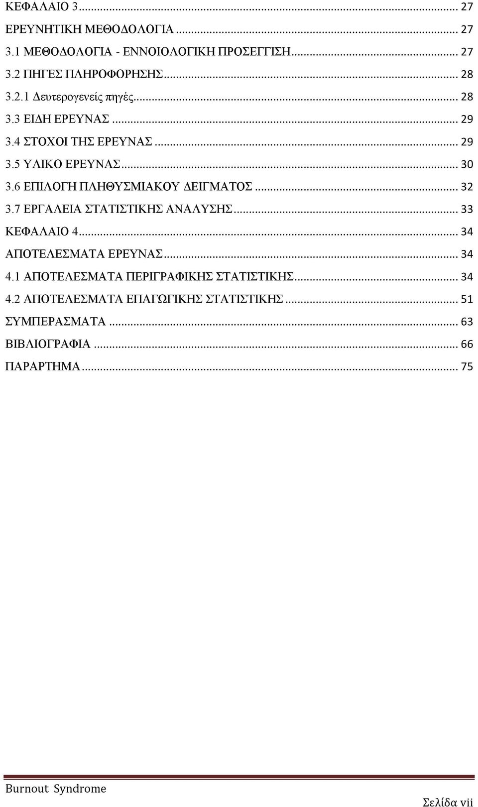 7 ΕΡΓΑΛΕΙΑ ΣΤΑΤΙΣΤΙΚΗΣ ΑΝΑΛΥΣΗΣ... 33 ΚΕΦΑΛΑΙΟ 4... 34 ΑΠΟΤΕΛΕΣΜΑΤΑ ΕΡΕΥΝΑΣ... 34 4.1 ΑΠΟΤΕΛΕΣΜΑΤΑ ΠΕΡΙΓΡΑΦΙΚΗΣ ΣΤΑΤΙΣΤΙΚΗΣ.