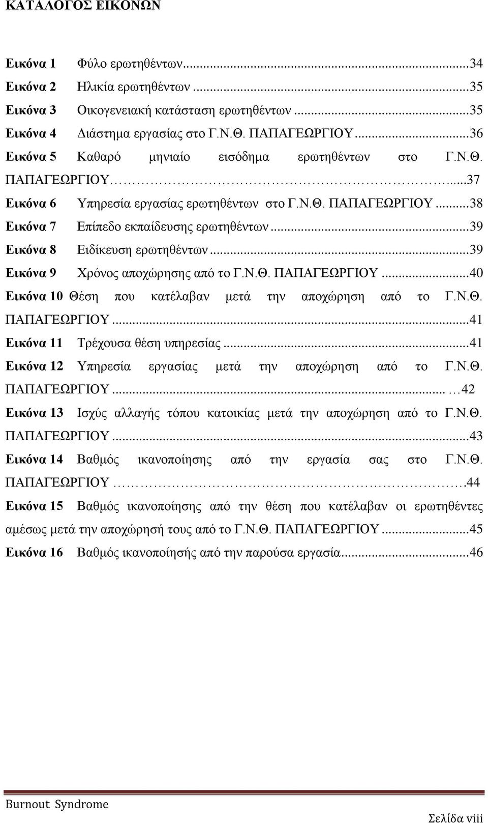 .. 39 Εικόνα 8 Ειδίκευση ερωτηθέντων... 39 Εικόνα 9 Χρόνος αποχώρησης από το Γ.Ν.Θ. ΠΑΠΑΓΕΩΡΓΙΟΥ... 40 Εικόνα 10 Θέση που κατέλαβαν μετά την αποχώρηση από το Γ.Ν.Θ. ΠΑΠΑΓΕΩΡΓΙΟΥ... 41 Εικόνα 11 Τρέχουσα θέση υπηρεσίας.