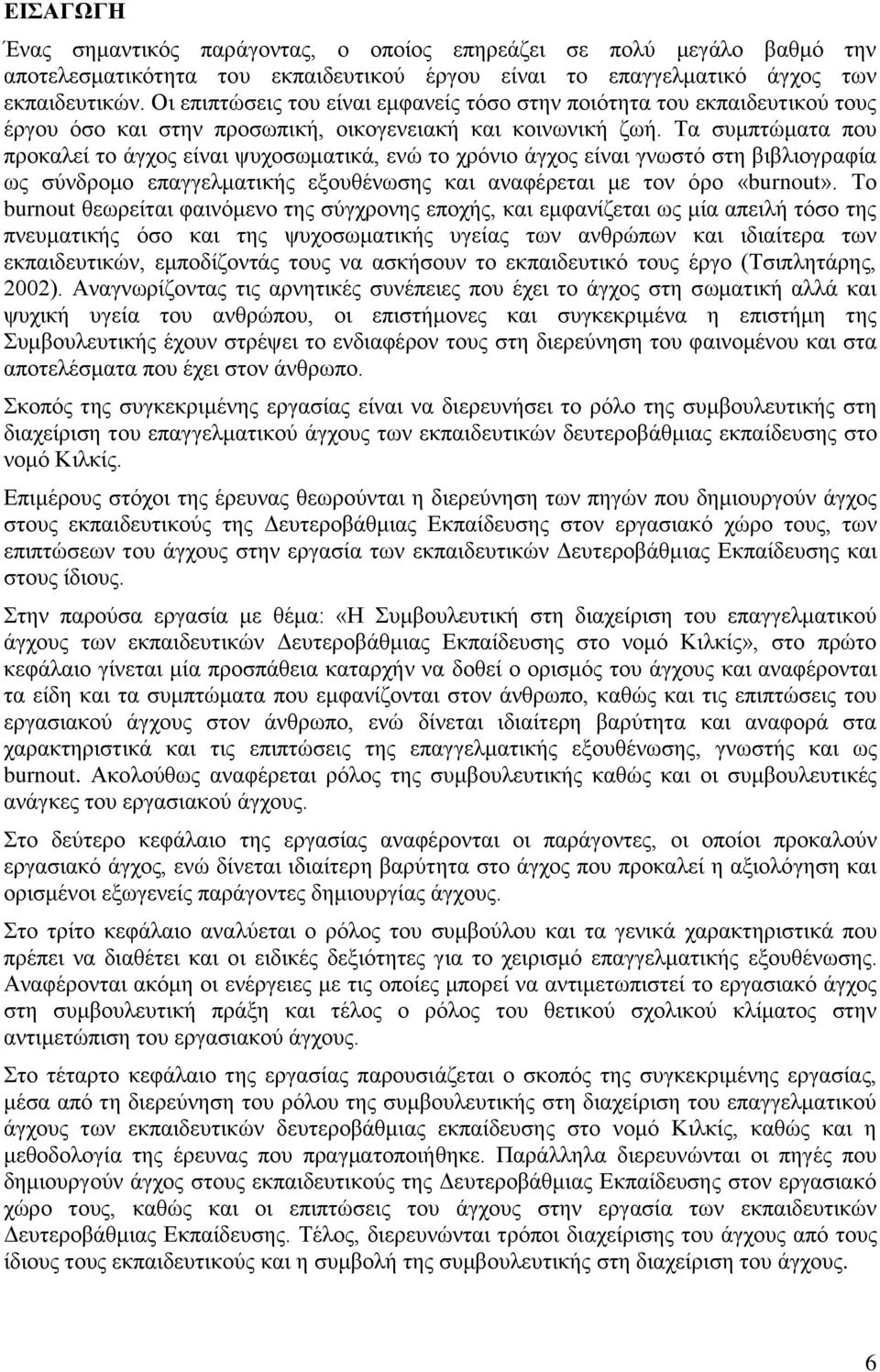 Τα συμπτώματα που προκαλεί το άγχος είναι ψυχοσωματικά, ενώ το χρόνιο άγχος είναι γνωστό στη βιβλιογραφία ως σύνδρομο επαγγελματικής εξουθένωσης και αναφέρεται με τον όρο «burnout».