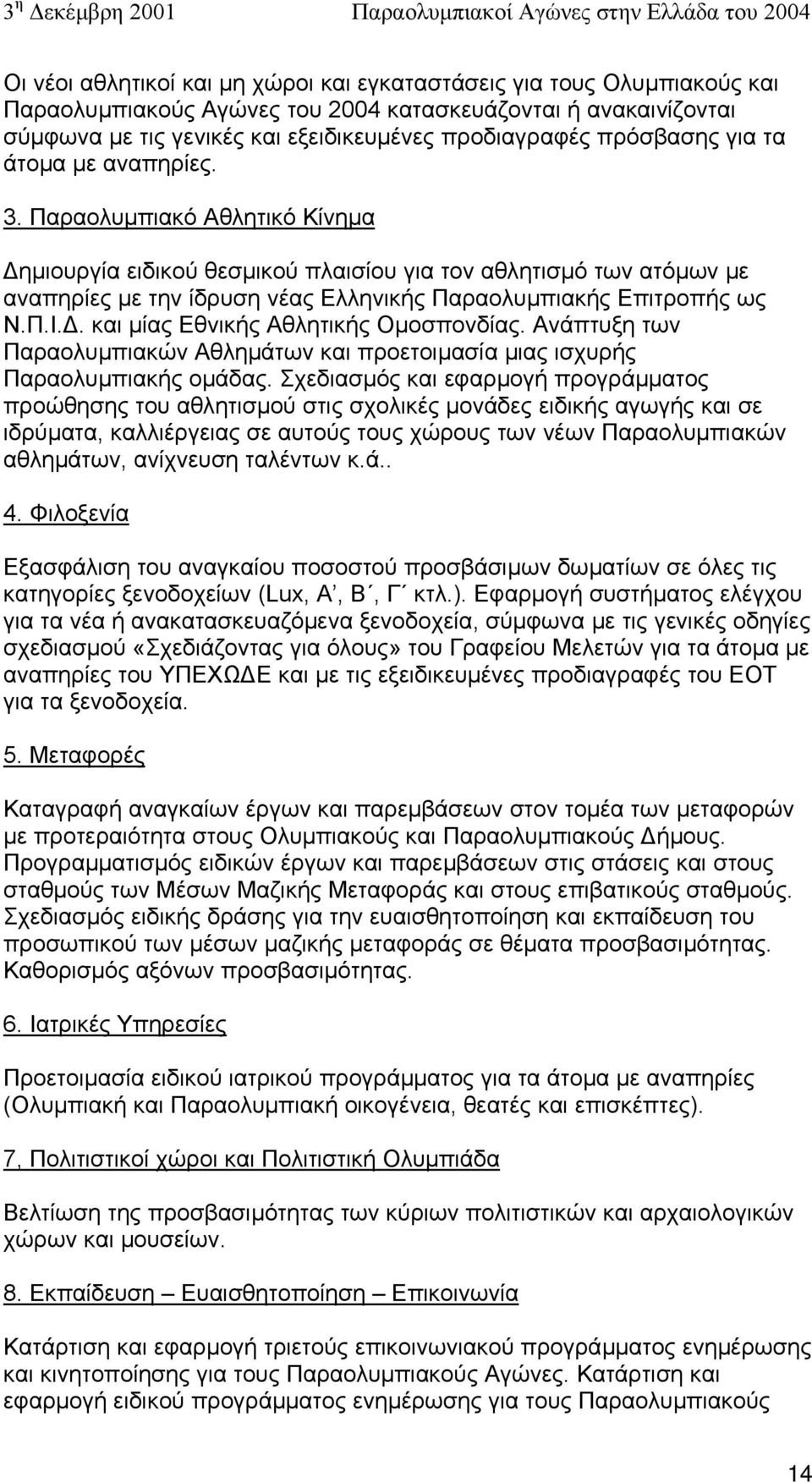 Παραολυµπιακό Αθλητικό Κίνηµα ηµιουργία ειδικού θεσµικού πλαισίου για τον αθλητισµό των ατόµων µε αναπηρίες µε την ίδρυση νέας Ελληνικής Παραολυµπιακής Επιτροπής ως Ν.Π.Ι.