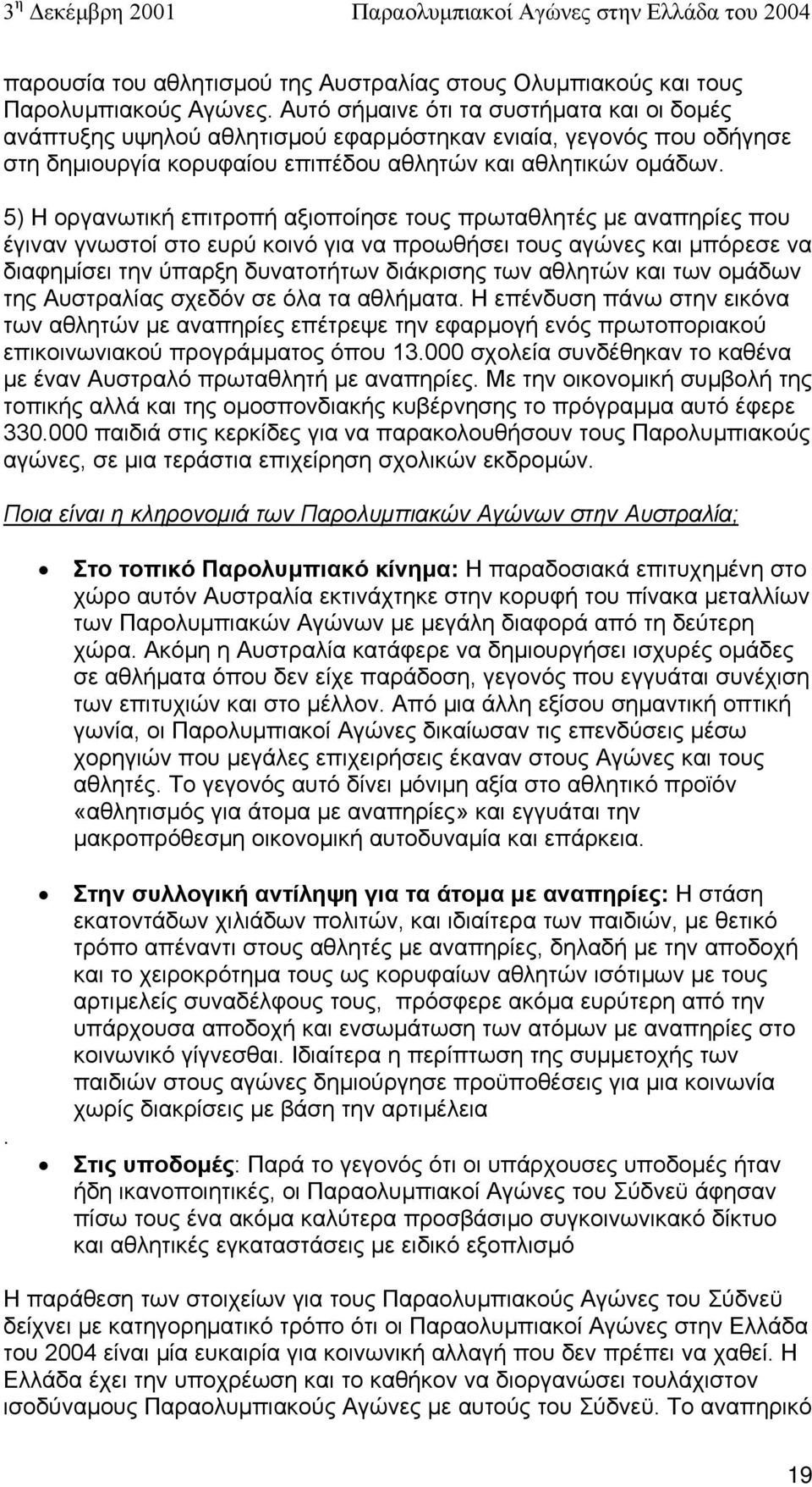 5) Η οργανωτική επιτροπή αξιοποίησε τους πρωταθλητές µε αναπηρίες που έγιναν γνωστοί στο ευρύ κοινό για να προωθήσει τους αγώνες και µπόρεσε να διαφηµίσει την ύπαρξη δυνατοτήτων διάκρισης των αθλητών