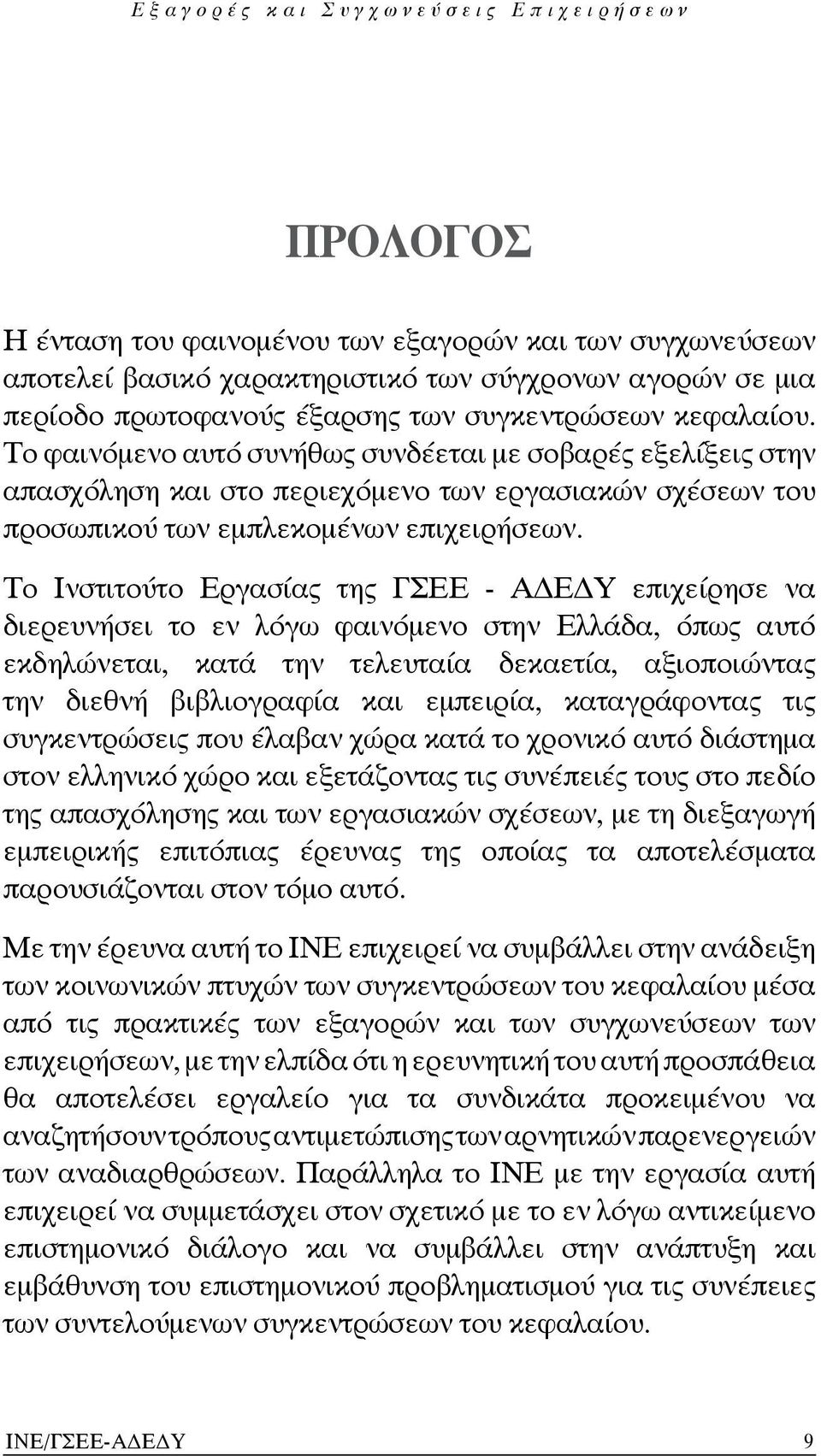 Το Ινστιτούτο Εργασίας της ΓΣΕΕ - ΑΔΕΔΥ επιχείρησε να διερευνήσει το εν λόγω φαινόμενο στην Ελλάδα, όπως αυτό εκδηλώνεται, κατά την τελευταία δεκαετία, αξιοποιώντας την διεθνή βιβλιογραφία και