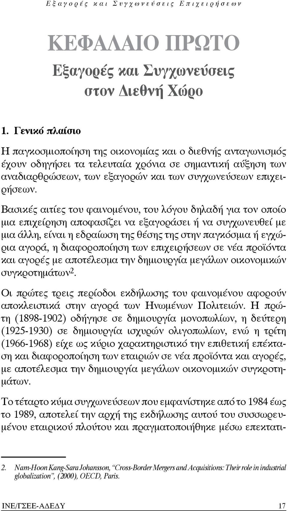 Βασικές αιτίες του φαινομένου, του λόγου δηλαδή για τον οποίο μια επιχείρηση αποφασίζει να εξαγοράσει ή να συγχωνευθεί με μια άλλη, είναι η εδραίωση της θέσης της στην παγκόσμια ή εγχώρια αγορά, η