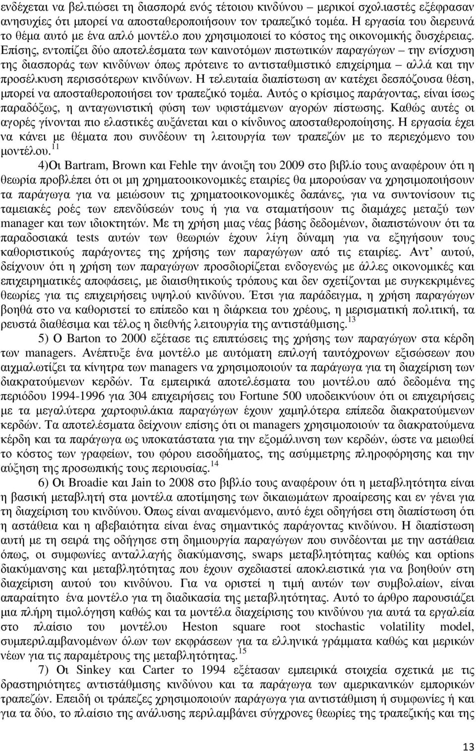 Επίσης, εντοπίζει δύο αποτελέσµατα των καινοτόµων πιστωτικών παραγώγων την ενίσχυση της διασποράς των κινδύνων όπως πρότεινε το αντισταθµιστικό επιχείρηµα αλλά και την προσέλκυση περισσότερων