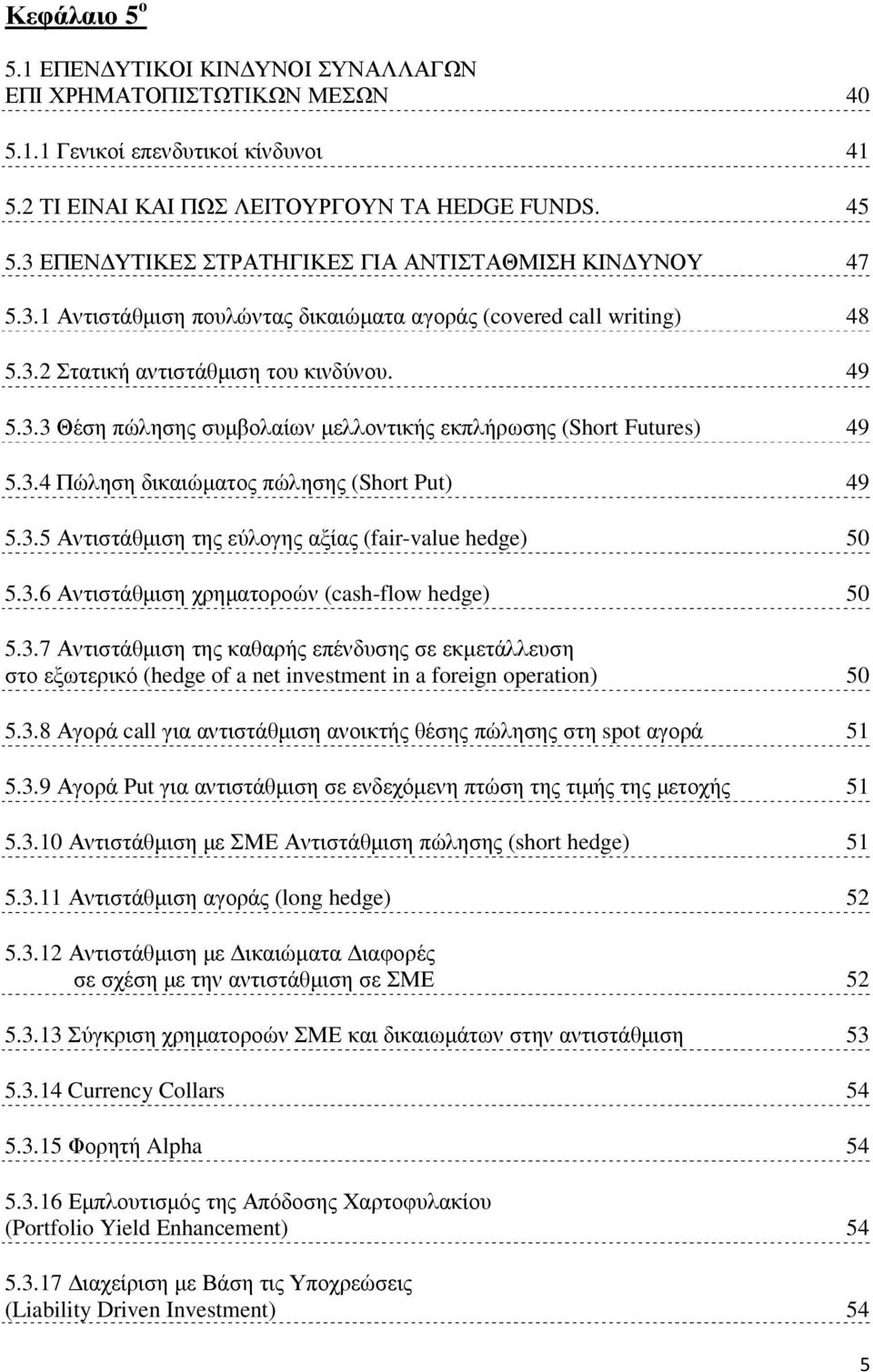 3.4 Πώληση δικαιώµατος πώλησης (Short Put) 49 5.3.5 Αντιστάθµιση της εύλογης αξίας (fair-value hedge) 50 5.3.6 Αντιστάθµιση χρηµατοροών (cash-flow hedge) 50 5.3.7 Αντιστάθµιση της καθαρής επένδυσης σε εκµετάλλευση στο εξωτερικό (hedge of a net investment in a foreign operation) 50 5.