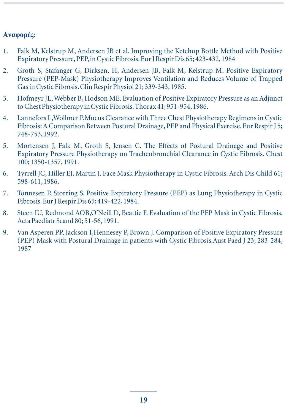 Clin Respir Physiol 21; 339-343, 1985. 3. Hofmeyr JL, Webber B, Hodson ME. Evaluation of Positive Expiratory Pressure as an Adjunct to Chest Physiotherapy in Cystic Fibrosis. Thorax 41; 951-954, 1986.