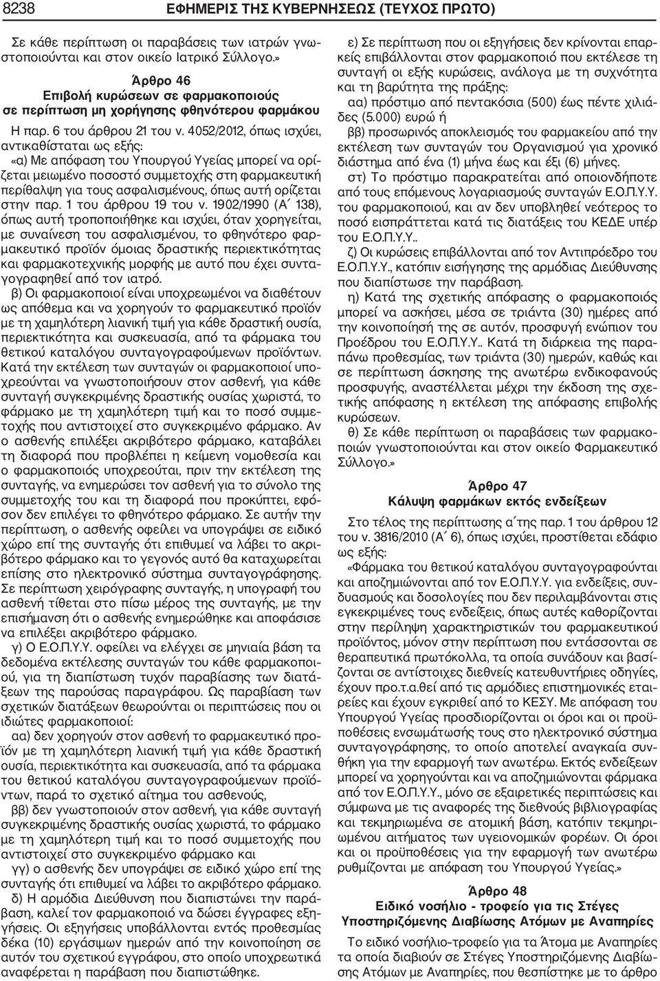 4052/2012, όπως ισχύει, αντικαθίσταται ως εξής: «α) Με απόφαση του Υπουργού Υγείας μπορεί να ορί ζεται μειωμένο ποσοστό συμμετοχής στη φαρμακευτική περίθαλψη για τους ασφαλισμένους, όπως αυτή