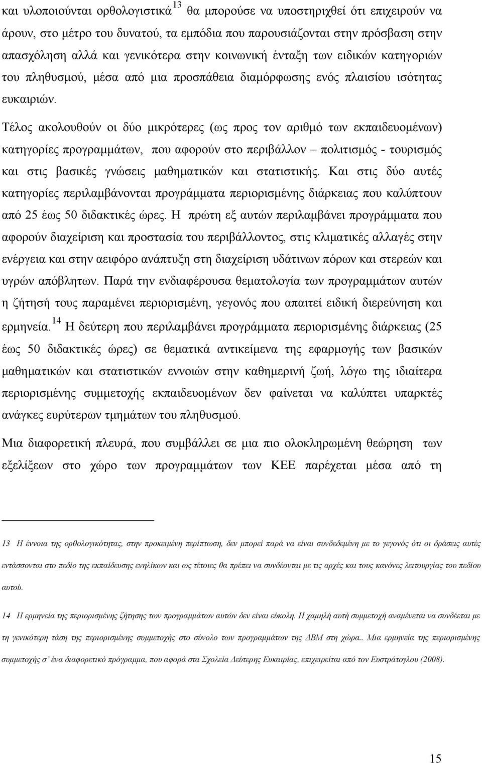 Τέλος ακολουθούν οι δύο μικρότερες (ως προς τον αριθμό των εκπαιδευομένων) κατηγορίες προγραμμάτων, που αφορούν στο περιβάλλον πολιτισμός - τουρισμός και στις βασικές γνώσεις μαθηματικών και